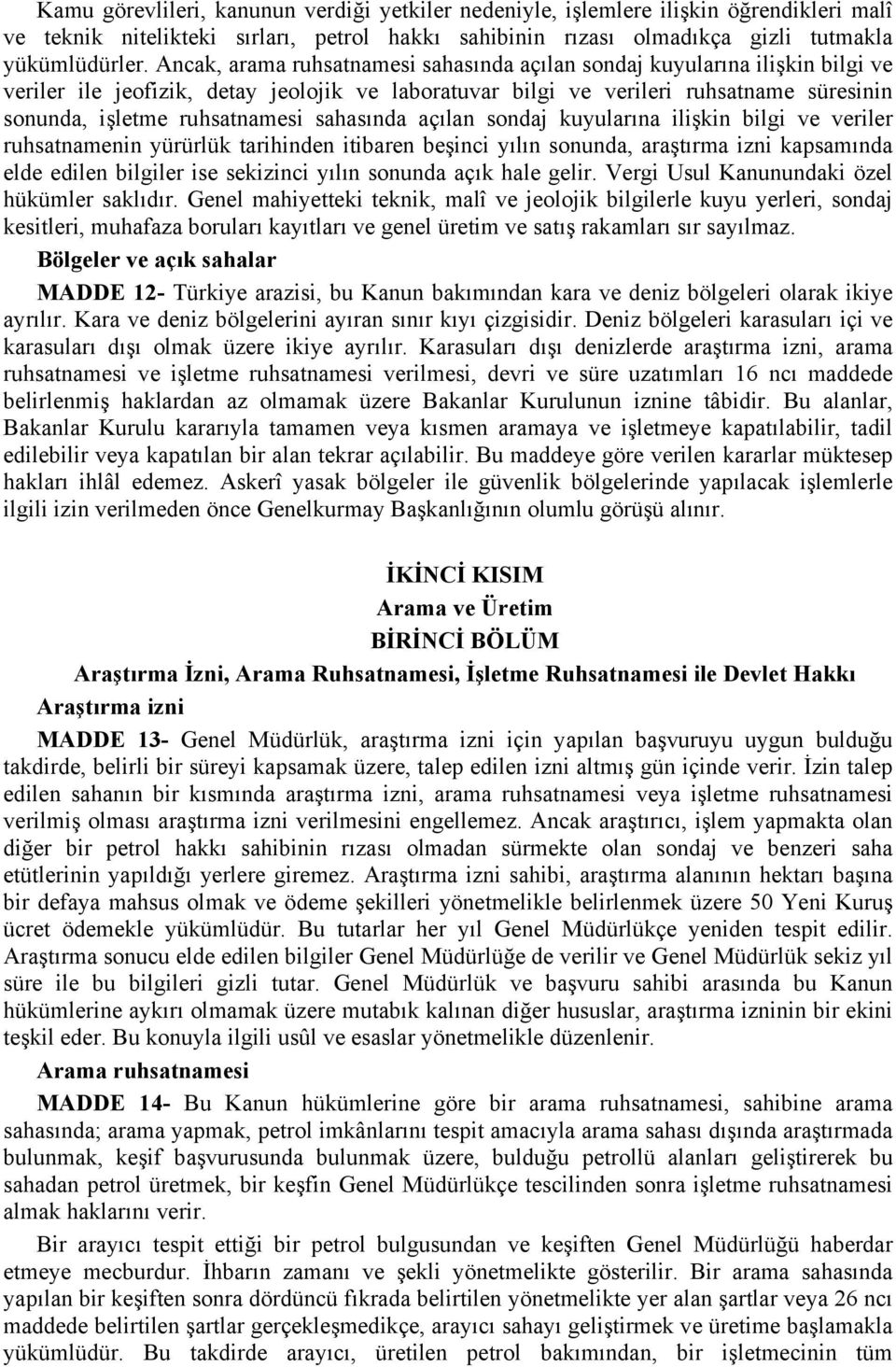 sahasında açılan sondaj kuyularına ilişkin bilgi ve veriler ruhsatnamenin yürürlük tarihinden itibaren beşinci yılın sonunda, araştırma izni kapsamında elde edilen bilgiler ise sekizinci yılın