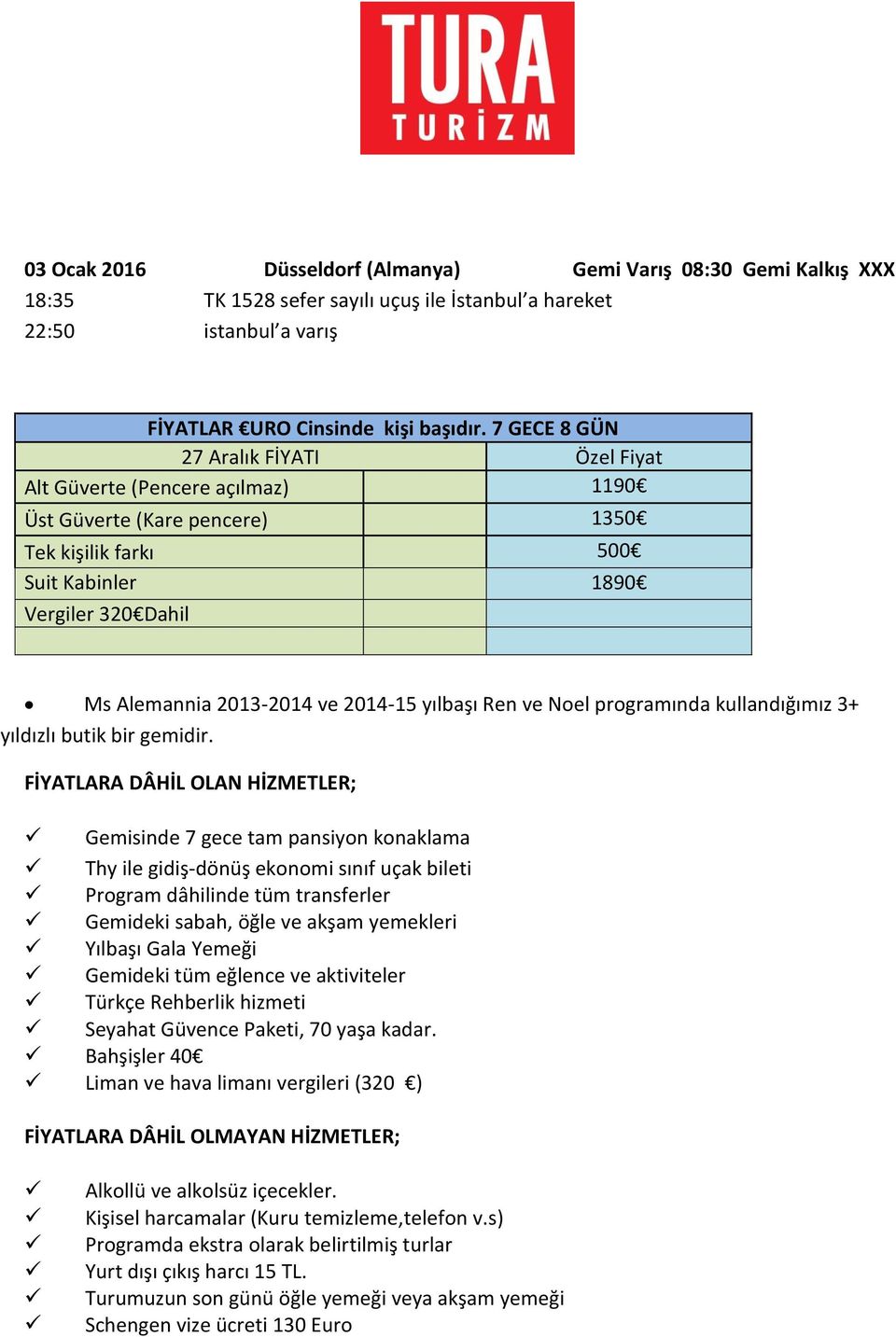 2014-15 yılbaşı Ren ve Noel programında kullandığımız 3+ yıldızlı butik bir gemidir.