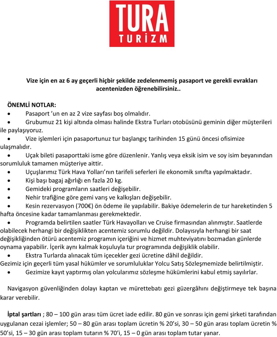 Vize işlemleri için pasaportunuz tur başlangıç tarihinden 15 günü öncesi ofisimize ulaşmalıdır. Uçak bileti pasaporttaki isme göre düzenlenir.