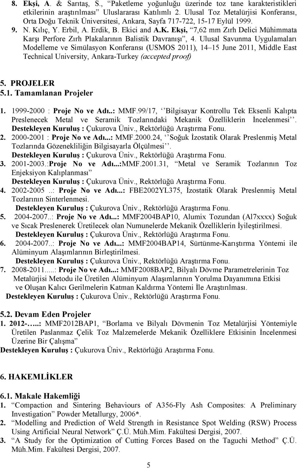 Ulusal Savunma Uygulamaları Modelleme ve Simülasyon Konferansı (USMOS 2011), 14 15 June 2011, Middle East Technical University, Ankara-Turkey (accepted proof) 5. PROJELER 5.1. Tamamlanan Projeler 1.