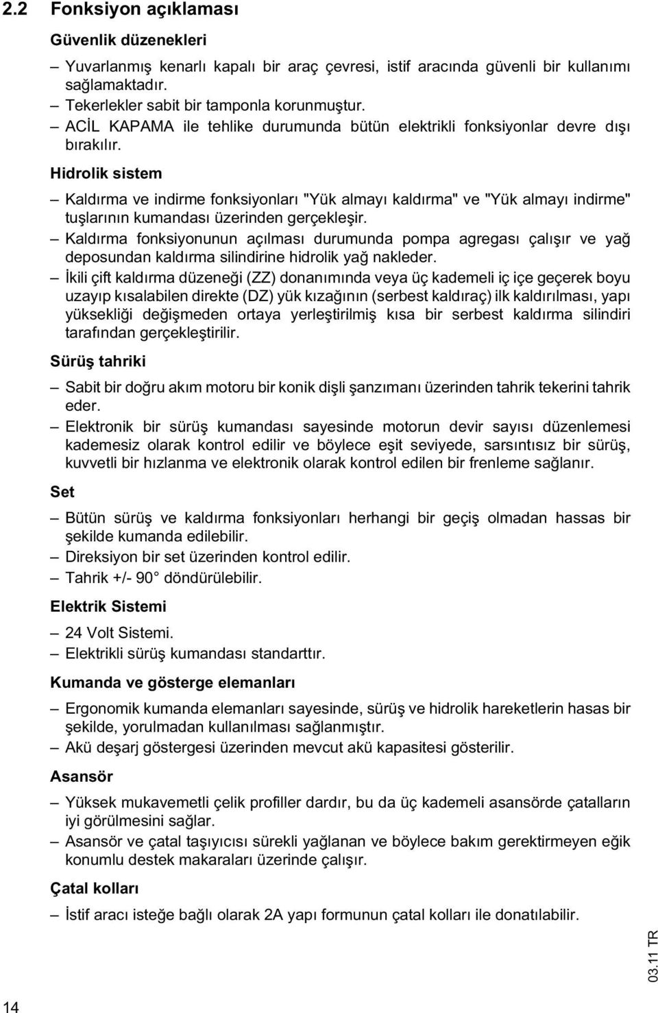 Hidrolik sistem Kaldırma ve indirme fonksiyonları "Yük almayı kaldırma" ve "Yük almayı indirme" tu larının kumandası üzerinden gerçekle ir.