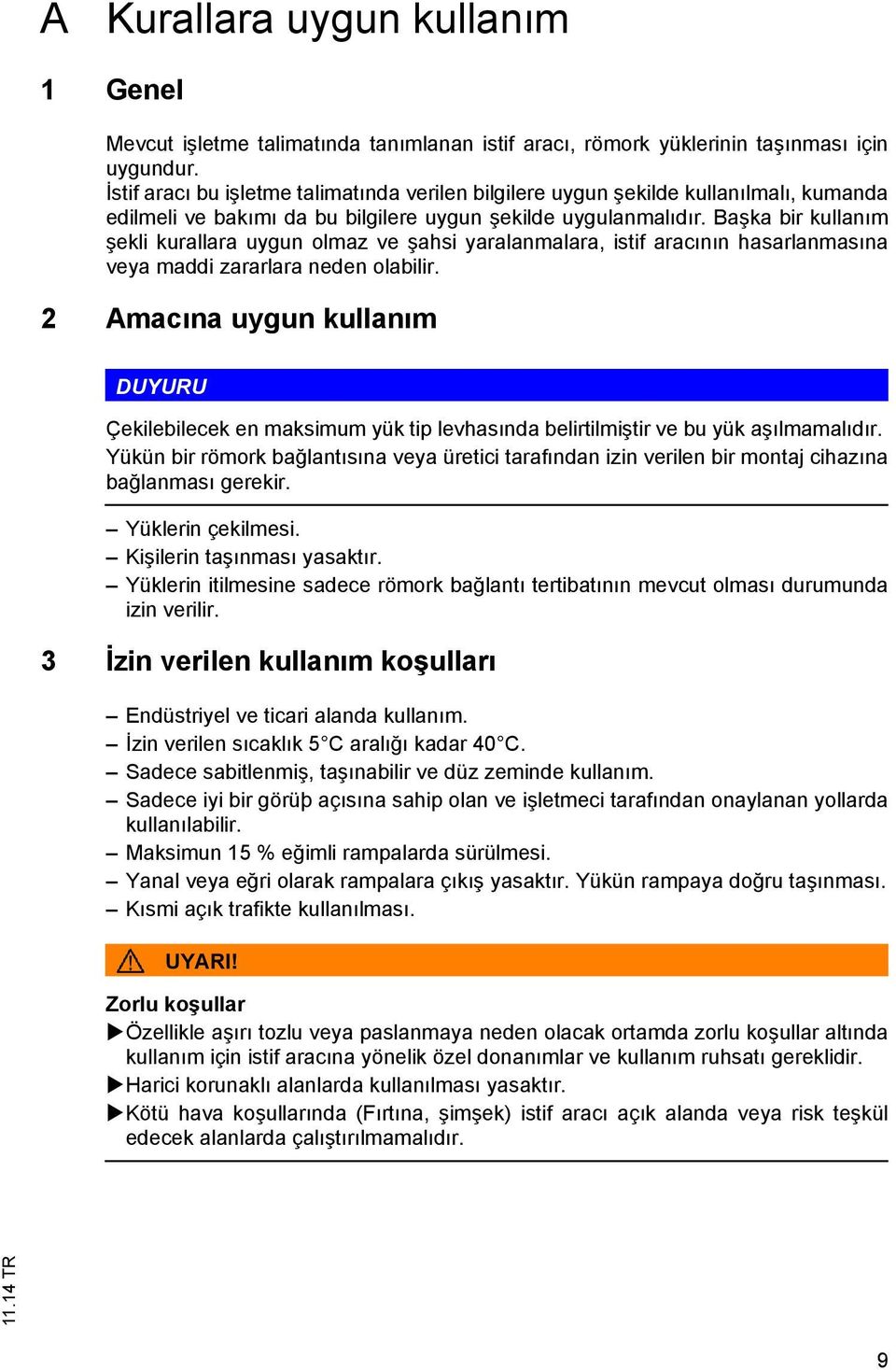 Başka bir kullanım şekli kurallara uygun olmaz ve şahsi yaralanmalara, istif aracının hasarlanmasına veya maddi zararlara neden olabilir.