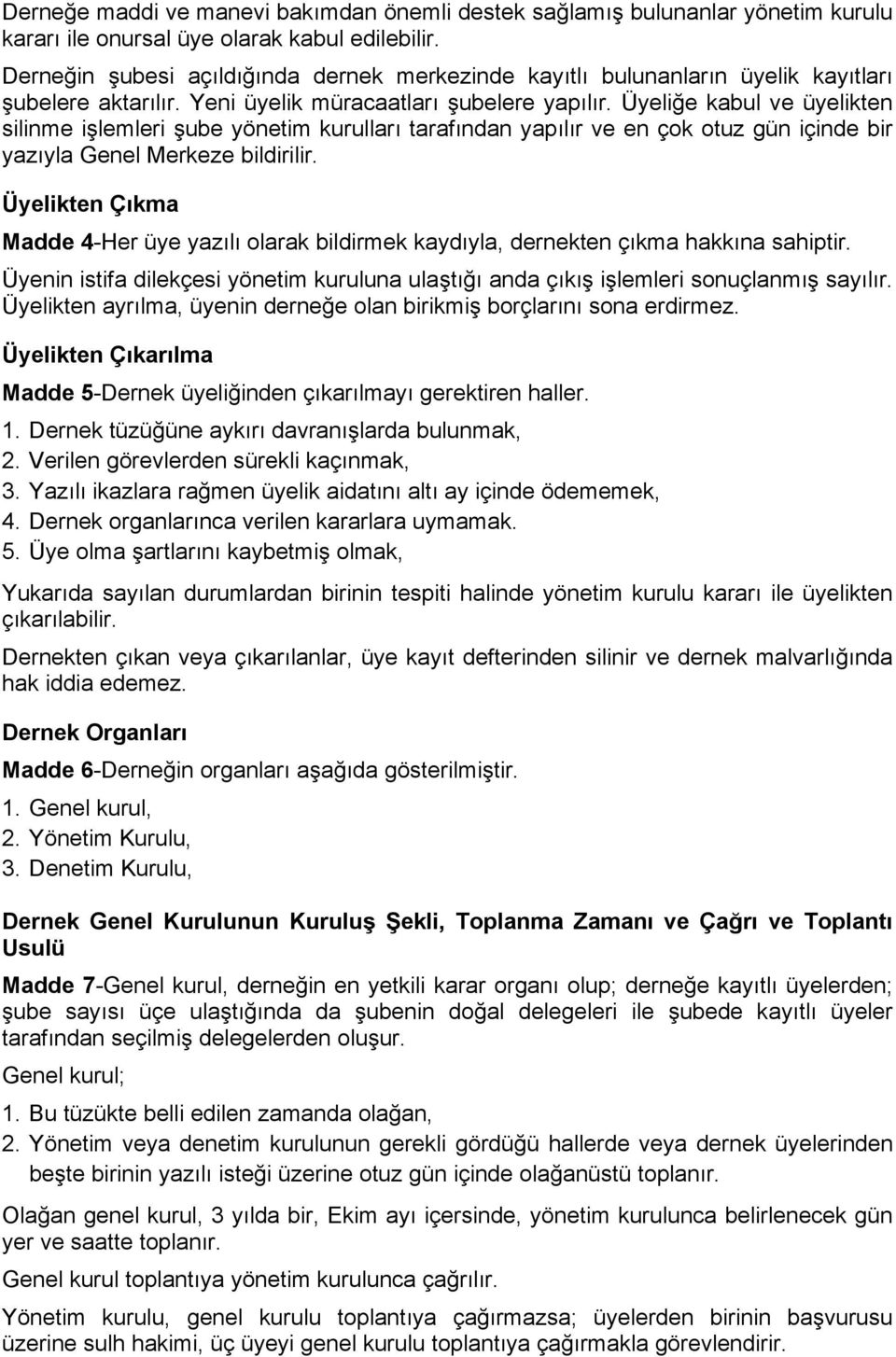 Üyeliğe kabul ve üyelikten silinme işlemleri şube yönetim kurulları tarafından yapılır ve en çok otuz gün içinde bir yazıyla Genel Merkeze bildirilir.