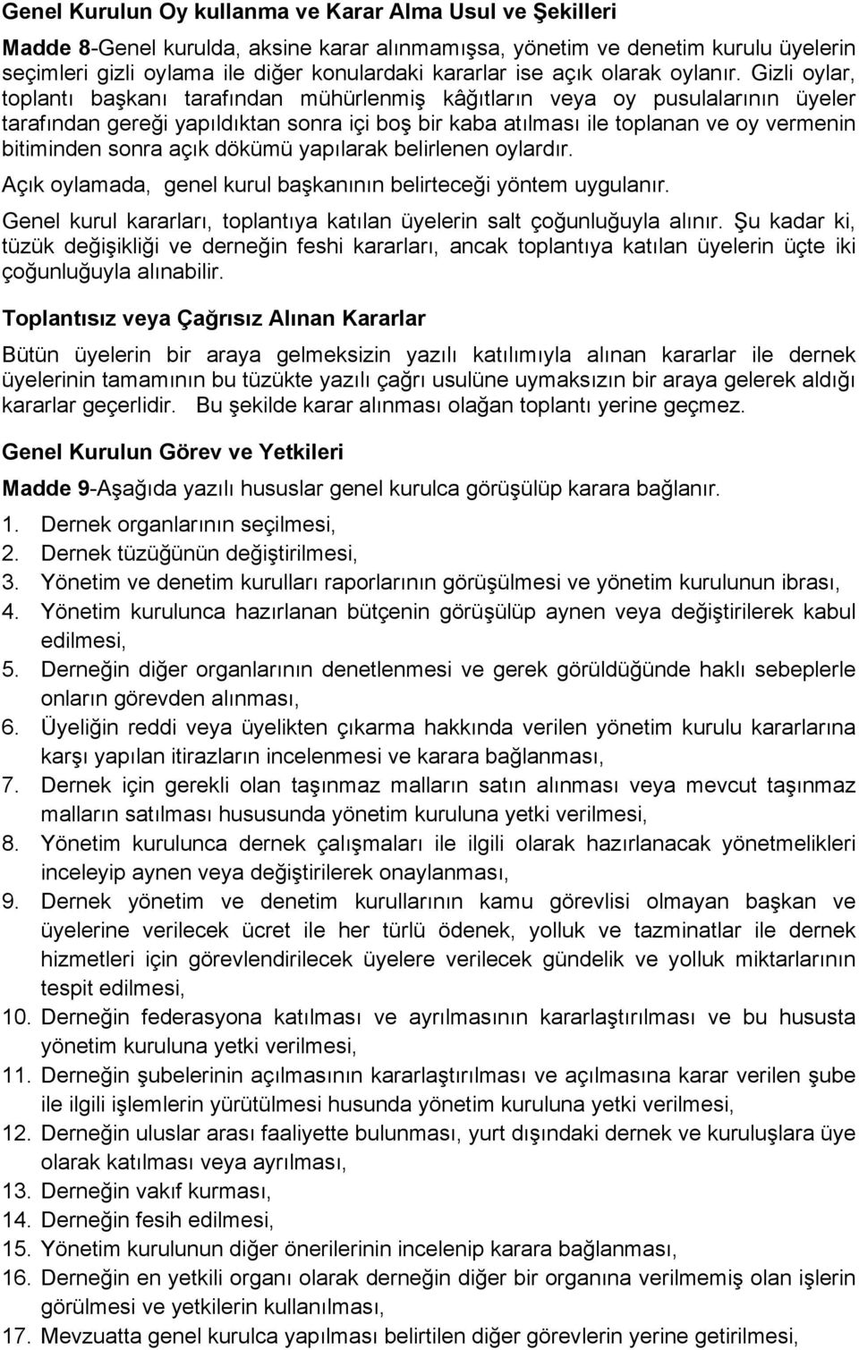 Gizli oylar, toplantı başkanı tarafından mühürlenmiş kâğıtların veya oy pusulalarının üyeler tarafından gereği yapıldıktan sonra içi boş bir kaba atılması ile toplanan ve oy vermenin bitiminden sonra