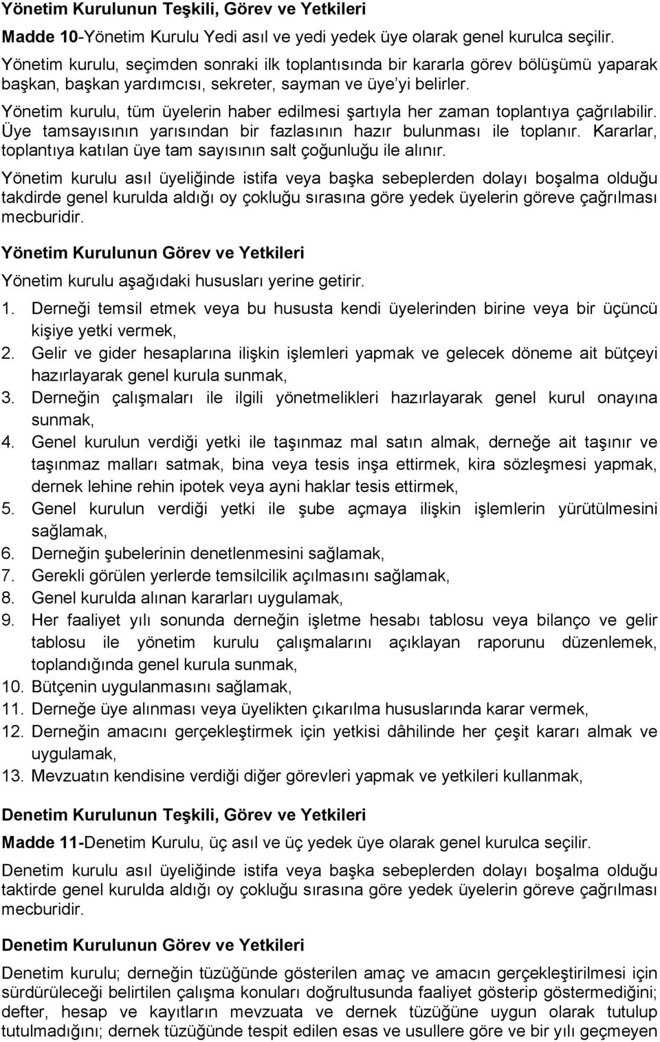 Yönetim kurulu, tüm üyelerin haber edilmesi şartıyla her zaman toplantıya çağrılabilir. Üye tamsayısının yarısından bir fazlasının hazır bulunması ile toplanır.