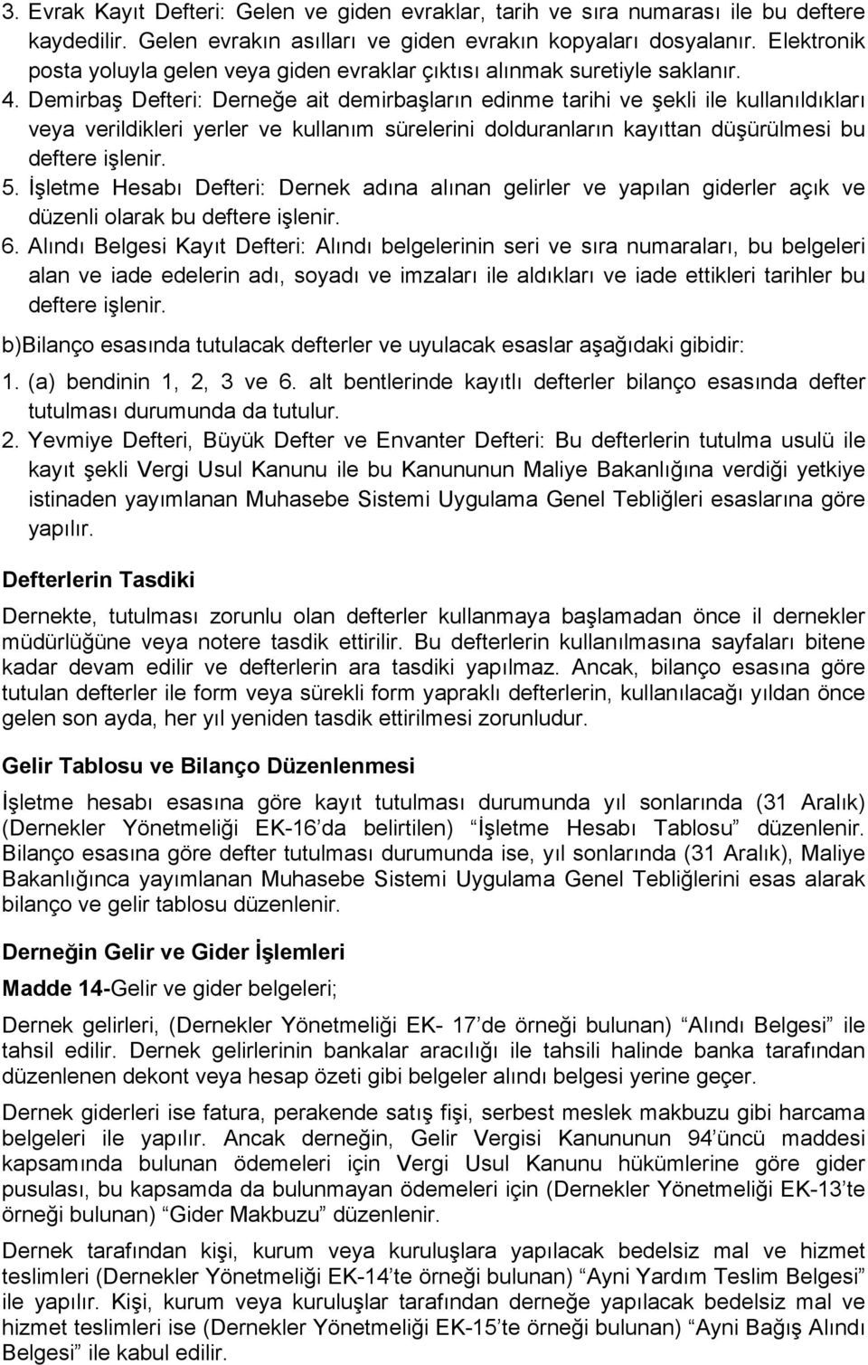 Demirbaş Defteri: Derneğe ait demirbaşların edinme tarihi ve şekli ile kullanıldıkları veya verildikleri yerler ve kullanım sürelerini dolduranların kayıttan düşürülmesi bu deftere işlenir. 5.