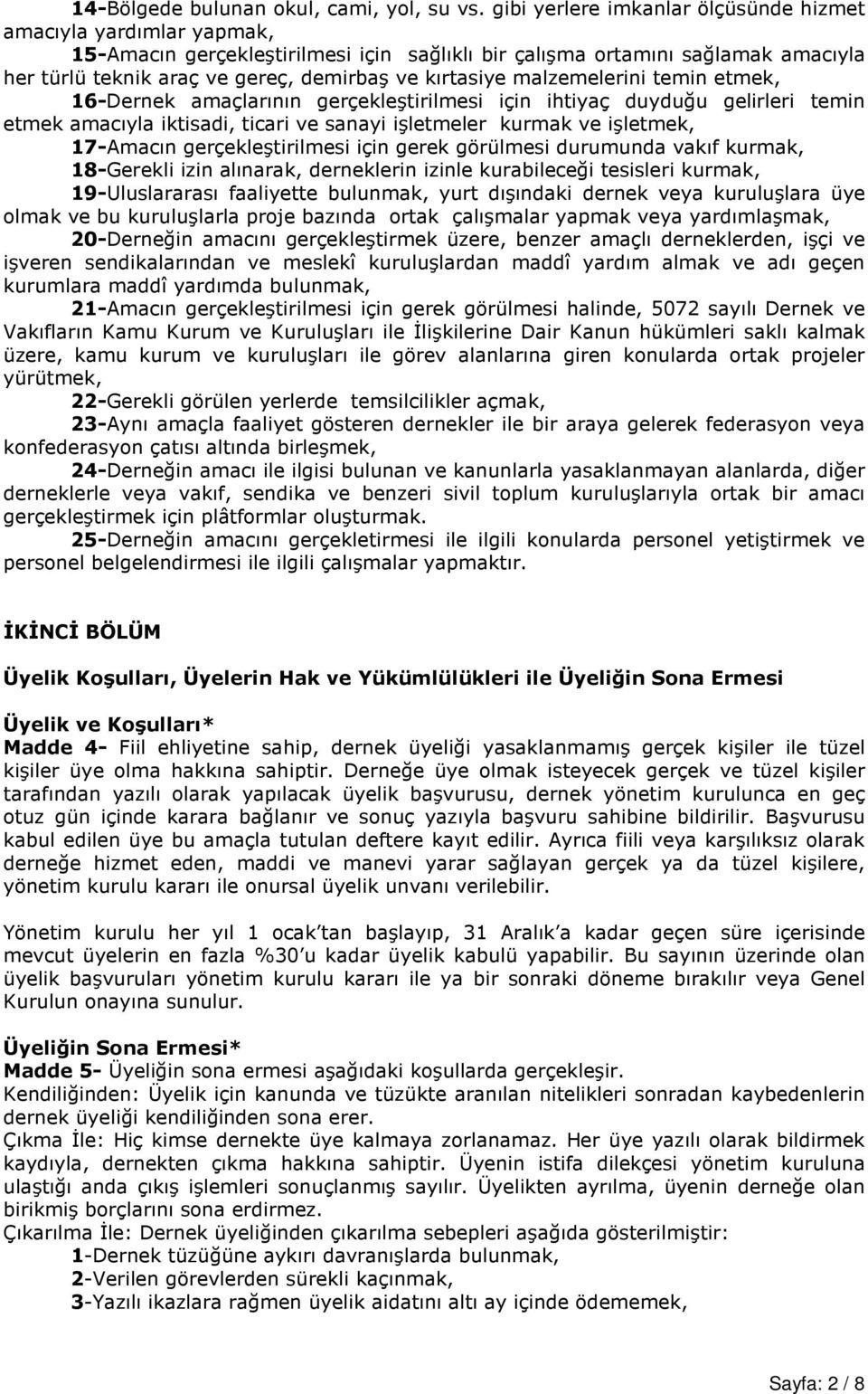 kırtasiye malzemelerini temin etmek, 16-Dernek amaçlarının gerçekleştirilmesi için ihtiyaç duyduğu gelirleri temin etmek amacıyla iktisadi, ticari ve sanayi işletmeler kurmak ve işletmek, 17-Amacın