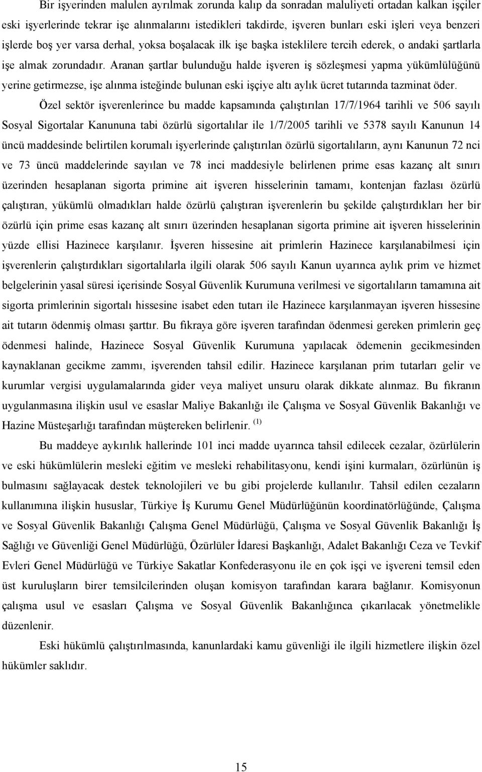 Aranan şartlar bulunduğu halde işveren iş sözleşmesi yapma yükümlülüğünü yerine getirmezse, işe alınma isteğinde bulunan eski işçiye altı aylık ücret tutarında tazminat öder.