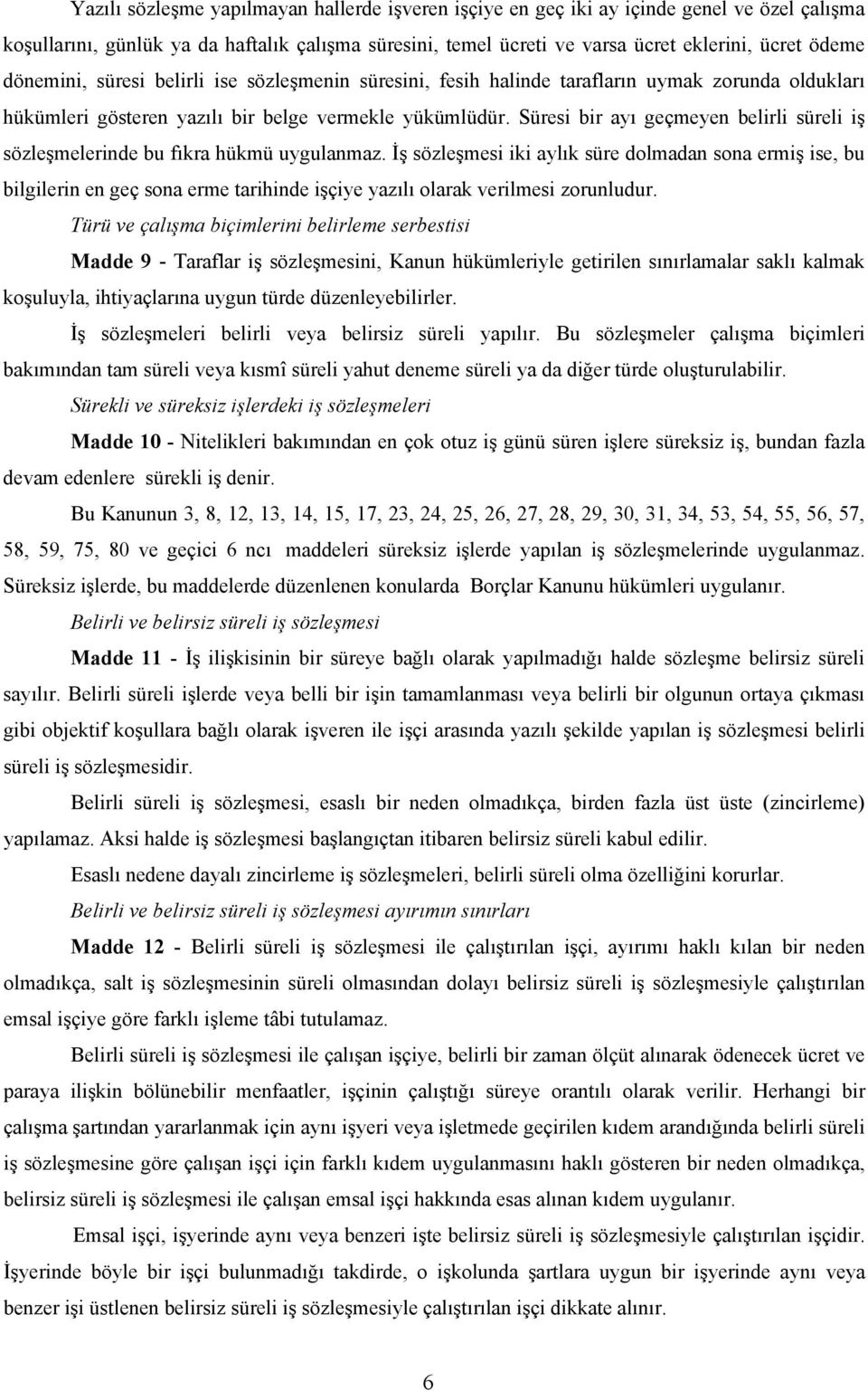 Süresi bir ayı geçmeyen belirli süreli iş sözleşmelerinde bu fıkra hükmü uygulanmaz.