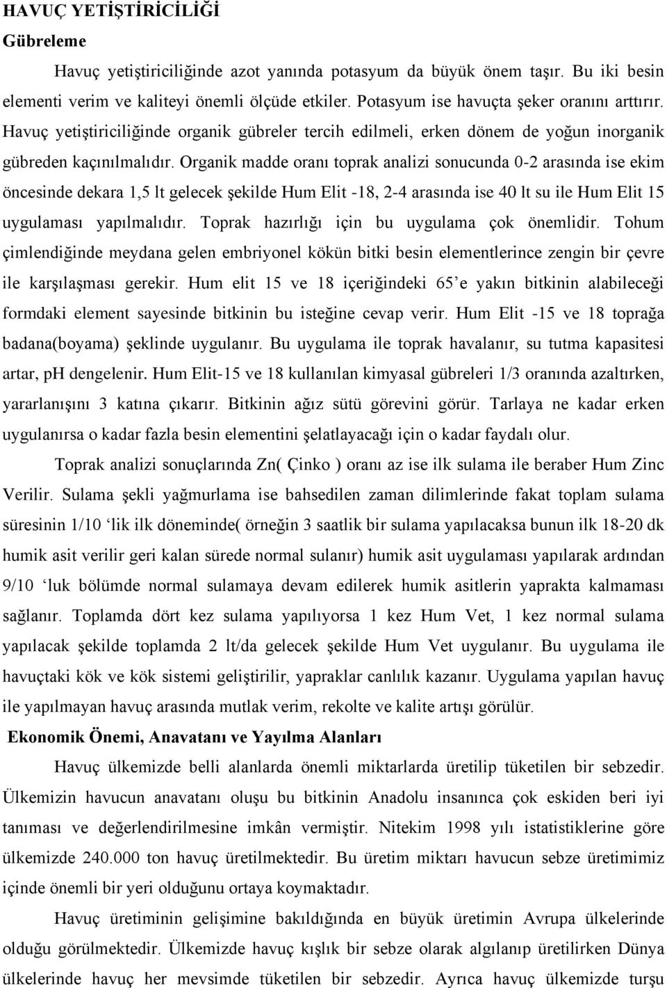 Organik madde oranı toprak analizi sonucunda 0-2 arasında ise ekim öncesinde dekara 1,5 lt gelecek şekilde Hum Elit -18, 2-4 arasında ise 40 lt su ile Hum Elit 15 uygulaması yapılmalıdır.