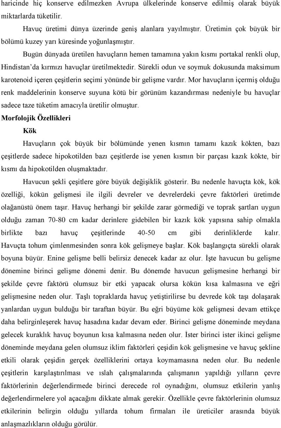 Sürekli odun ve soymuk dokusunda maksimum karotenoid içeren çeşitlerin seçimi yönünde bir gelişme vardır.