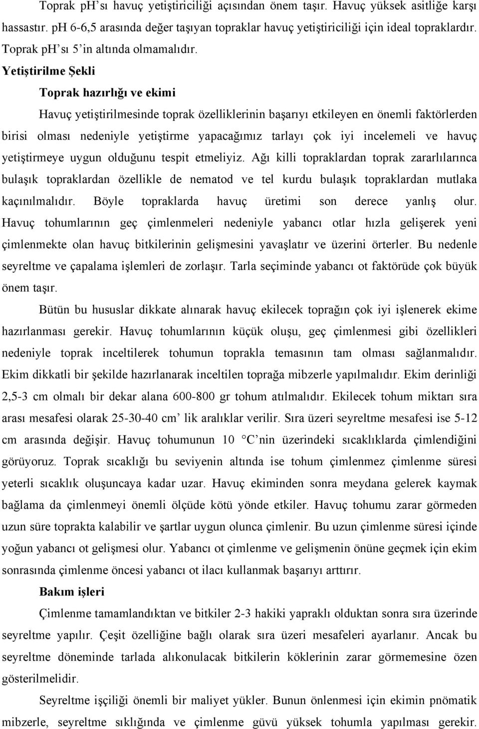 YetiĢtirilme ġekli Toprak hazırlığı ve ekimi Havuç yetiştirilmesinde toprak özelliklerinin başarıyı etkileyen en önemli faktörlerden birisi olması nedeniyle yetiştirme yapacağımız tarlayı çok iyi