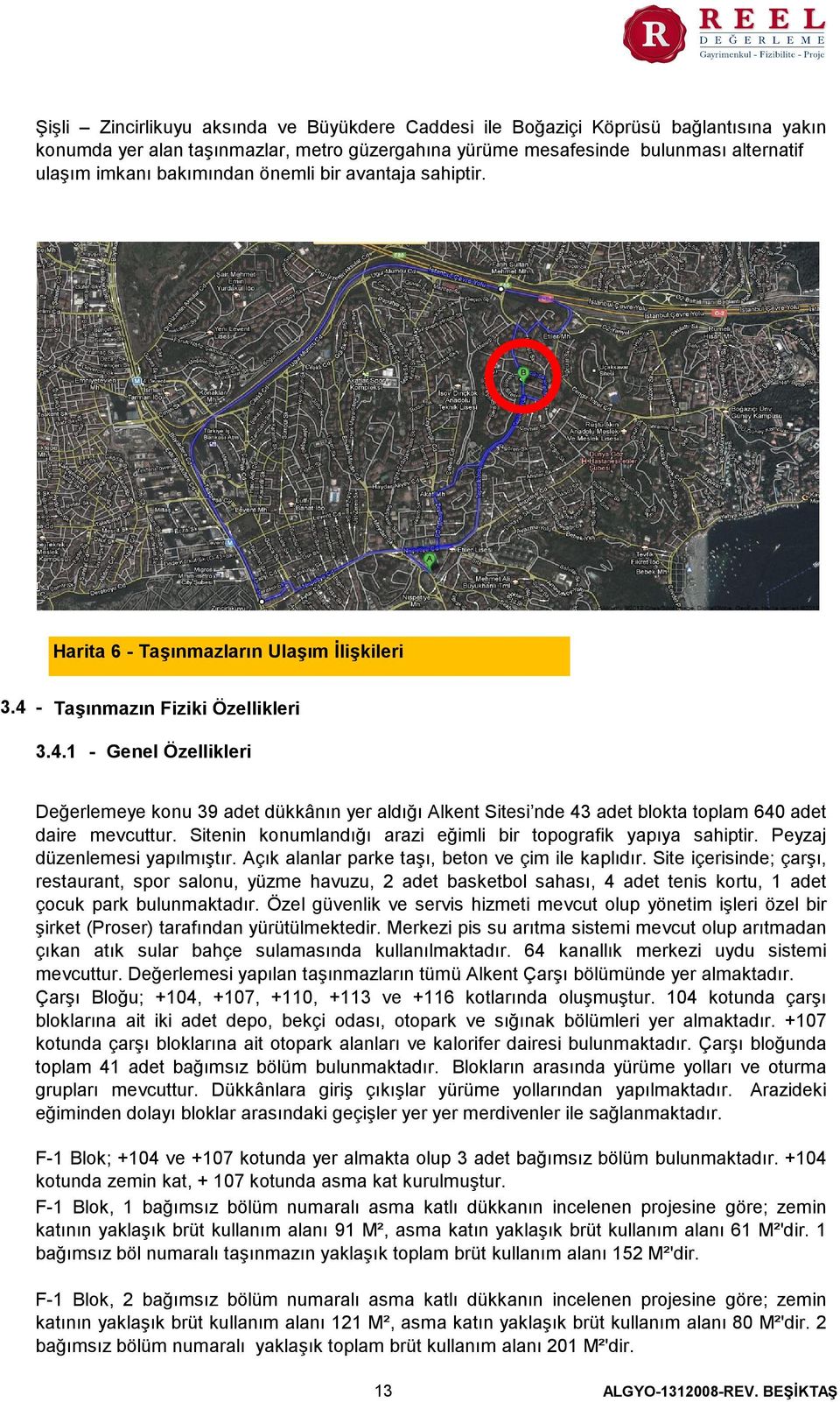 - Taşınmazın Fiziki Özellikleri 3.4.1 - Genel Özellikleri Değerlemeye konu 39 adet dükkânın yer aldığı Alkent Sitesi nde 43 adet blokta toplam 640 adet daire mevcuttur.