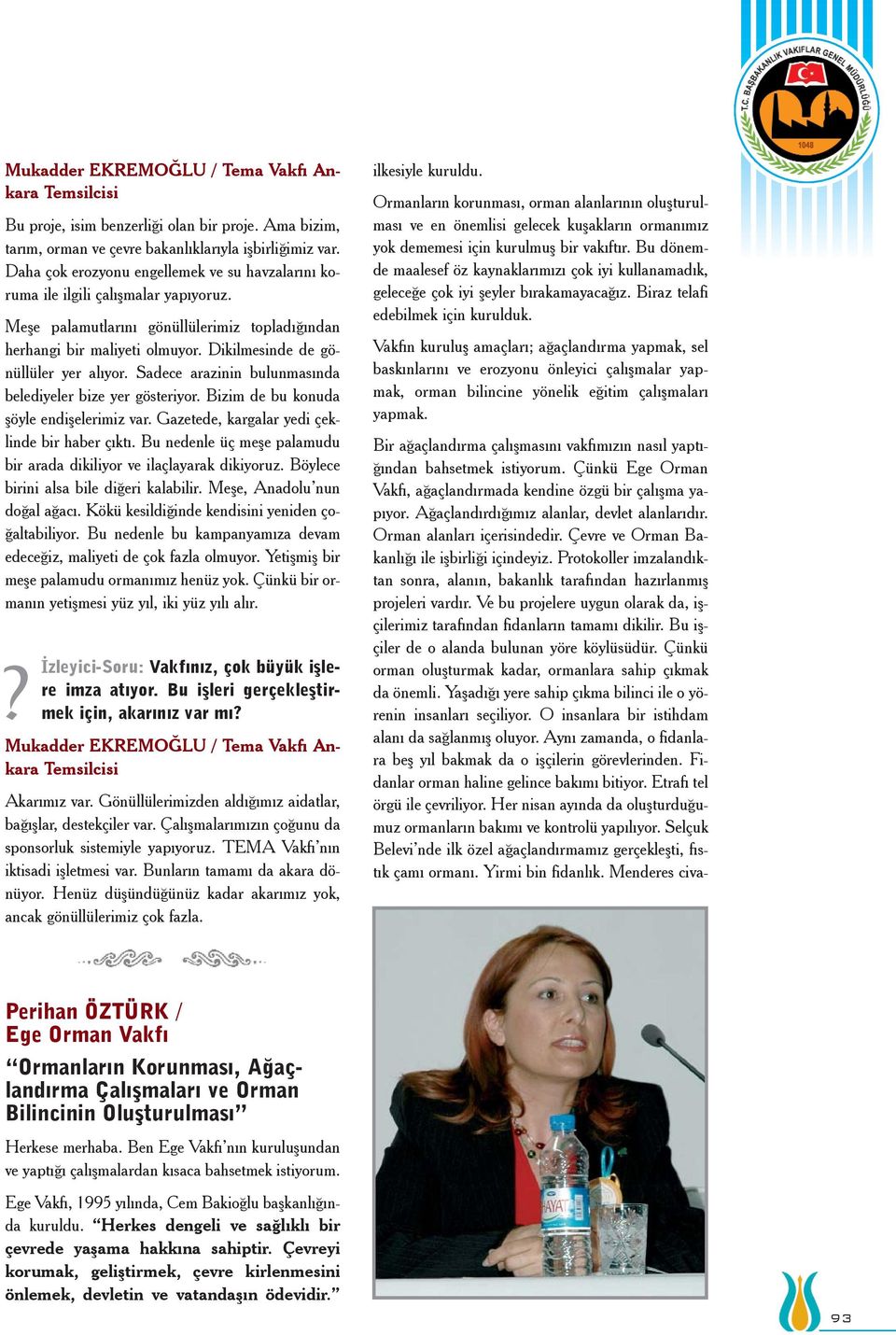 Dikilmesinde de gönüllüler yer alýyor. Sadece arazinin bulunmasýnda belediyeler bize yer gösteriyor. Bizim de bu konuda þöyle endiþelerimiz var. Gazetede, kargalar yedi çeklinde bir haber çýktý.