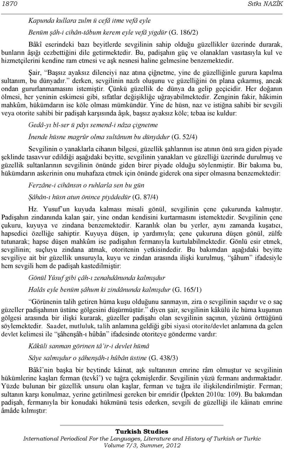 Bu, padiģahın güç ve olanakları vasıtasıyla kul ve hizmetçilerini kendine ram etmesi ve aģk nesnesi haline gelmesine benzemektedir.