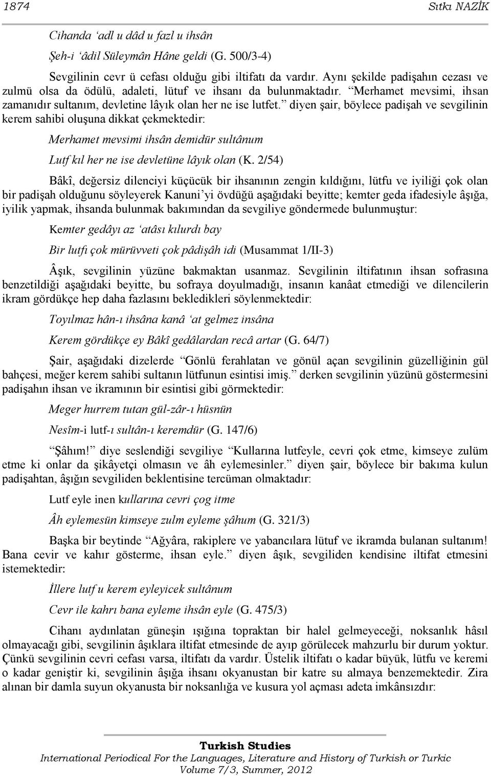 diyen Ģair, böylece padiģah ve sevgilinin kerem sahibi oluģuna dikkat çekmektedir: Merhamet mevsimi ihsân demidür sultânum Lutf kıl her ne ise devletüne lâyık olan (K.