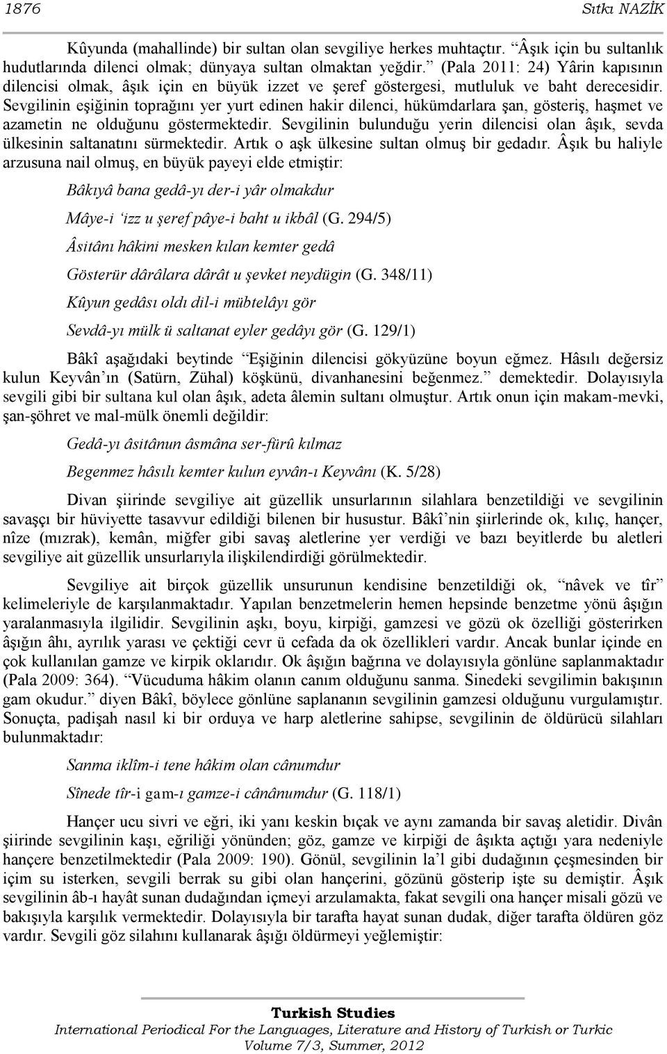 Sevgilinin eģiğinin toprağını yer yurt edinen hakir dilenci, hükümdarlara Ģan, gösteriģ, haģmet ve azametin ne olduğunu göstermektedir.