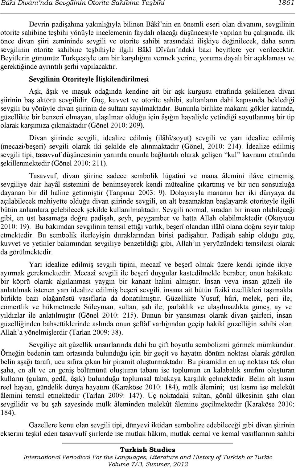 Dîvânı ndaki bazı beyitlere yer verilecektir. Beyitlerin günümüz Türkçesiyle tam bir karģılığını vermek yerine, yoruma dayalı bir açıklaması ve gerektiğinde ayrıntılı Ģerhi yapılacaktır.