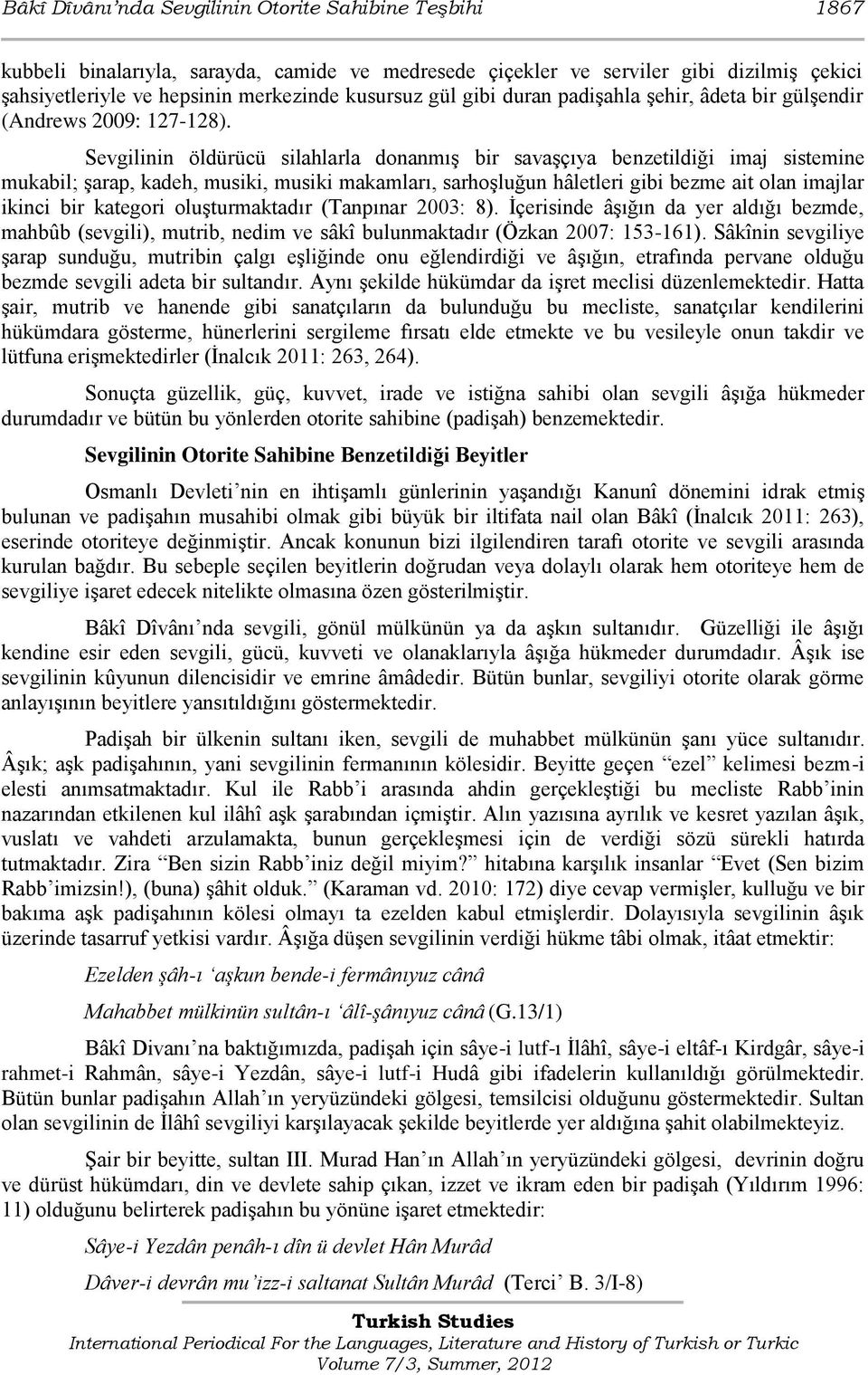 Sevgilinin öldürücü silahlarla donanmıģ bir savaģçıya benzetildiği imaj sistemine mukabil; Ģarap, kadeh, musiki, musiki makamları, sarhoģluğun hâletleri gibi bezme ait olan imajlar ikinci bir