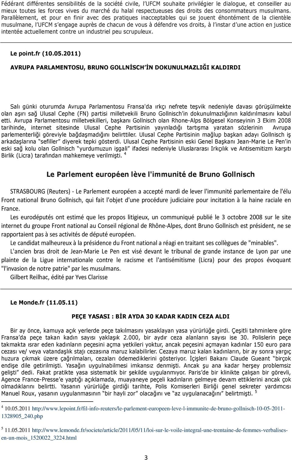 Parallèlement, et pour en finir avec des pratiques inacceptables qui se jouent éhontément de la clientèle musulmane, l UFCM s engage auprès de chacun de vous à défendre vos droits, à l instar d une