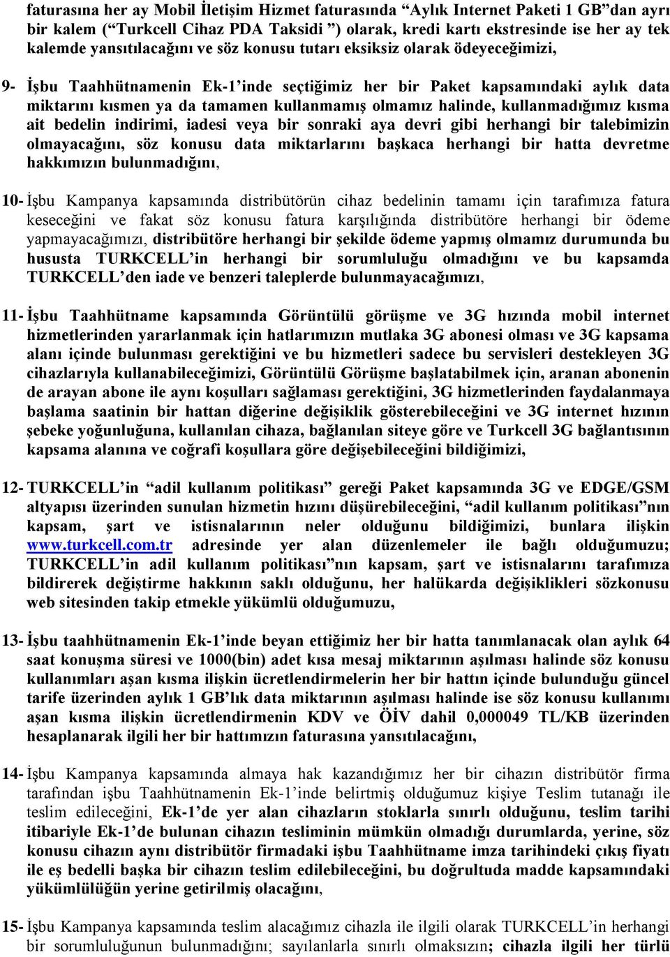 kullanmadığımız kısma ait bedelin indirimi, iadesi veya bir sonraki aya devri gibi herhangi bir talebimizin olmayacağını, söz konusu data miktarlarını başkaca herhangi bir hatta devretme hakkımızın