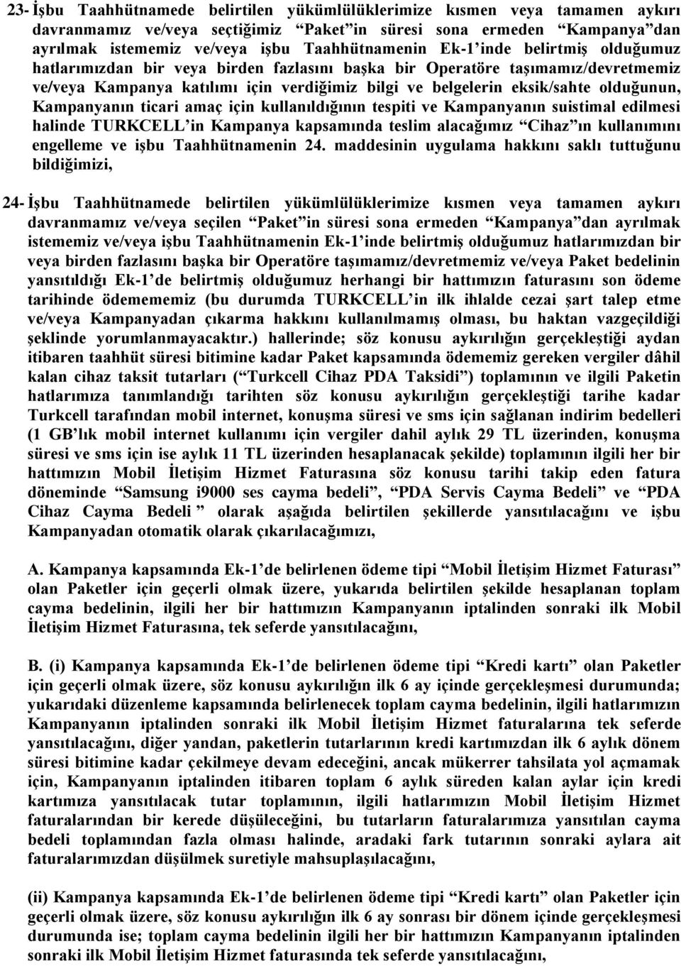 Kampanyanın ticari amaç için kullanıldığının tespiti ve Kampanyanın suistimal edilmesi halinde TURKCELL in Kampanya kapsamında teslim alacağımız Cihaz ın kullanımını engelleme ve işbu Taahhütnamenin