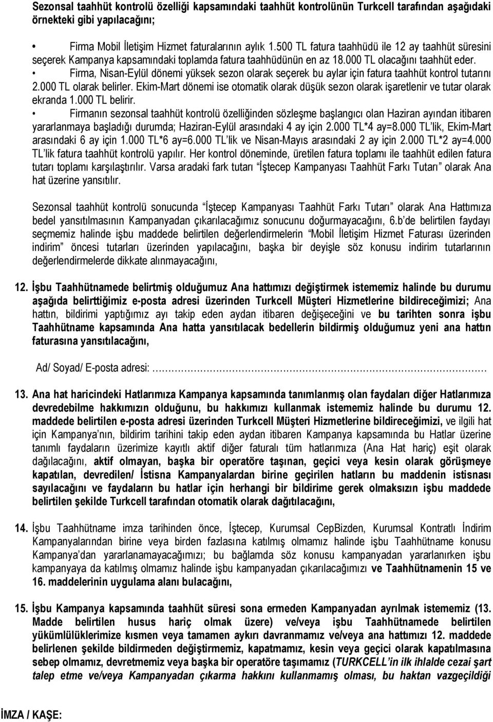 Firma, Nisan-Eylül dönemi yüksek sezon olarak seçerek bu aylar için fatura taahhüt kontrol tutarını 2.000 TL olarak belirler.