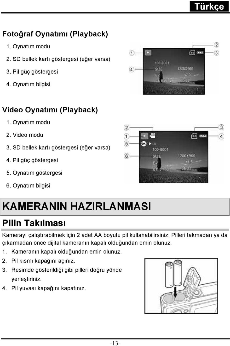 Oynatım bilgisi KAMERANIN HAZIRLANMASI Pilin Takılması Kamerayı çalıştırabilmek için 2 adet AA boyutu pil kullanabilirsiniz.