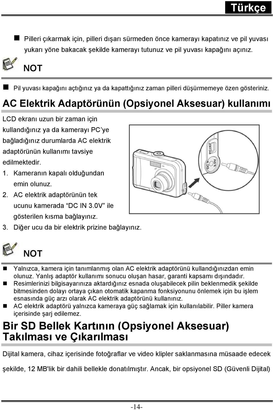 AC Elektrik Adaptörünün (Opsiyonel Aksesuar) kullanımı LCD ekranı uzun bir zaman için kullandığınız ya da kamerayı PC ye bağladığınız durumlarda AC elektrik adaptörünün kullanımı tavsiye edilmektedir.