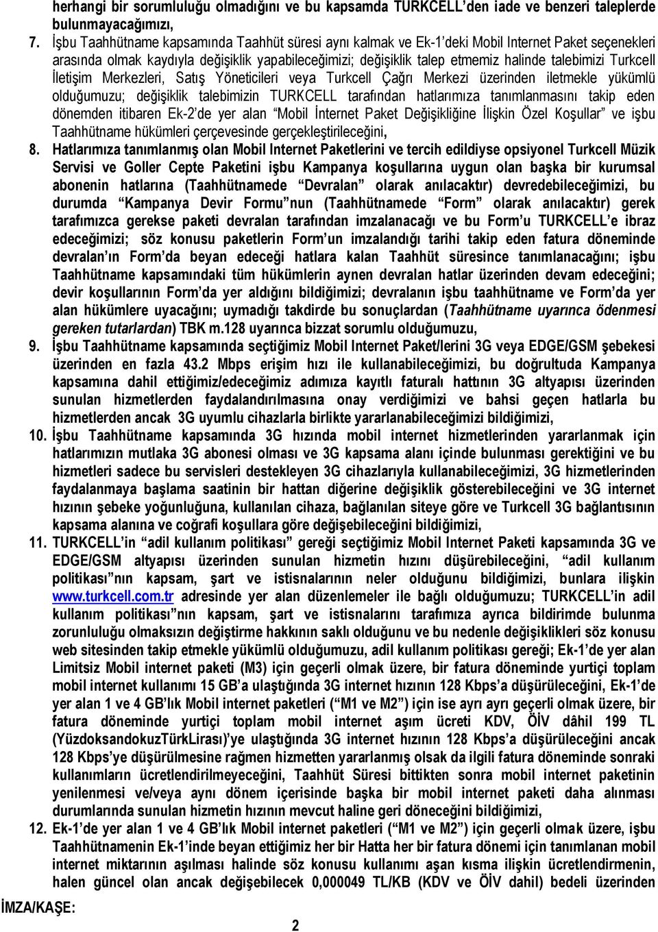 Turkcell İletişim Merkezleri, Satış Yöneticileri veya Turkcell Çağrı Merkezi üzerinden iletmekle yükümlü olduğumuzu; değişiklik talebimizin TURKCELL tarafından hatlarımıza tanımlanmasını takip eden