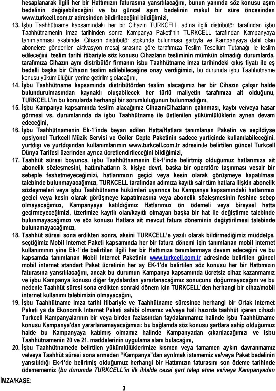 İşbu Taahhütname kapsamındaki her bir Cihazın TURKCELL adına ilgili distribütör tarafından işbu Taahhütnamenin imza tarihinden sonra Kampanya Paketi nin TURKCELL tarafından Kampanyaya tanımlanması