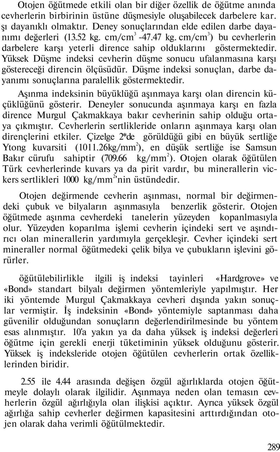 Yüksek Düşme indeksi cevherin düşme sonucu ufalanmasına karşı göstereceği direncin ölçüsüdür. Düşme indeksi sonuçlan, darbe dayanımı sonuçlarına paralellik göstermektedir.