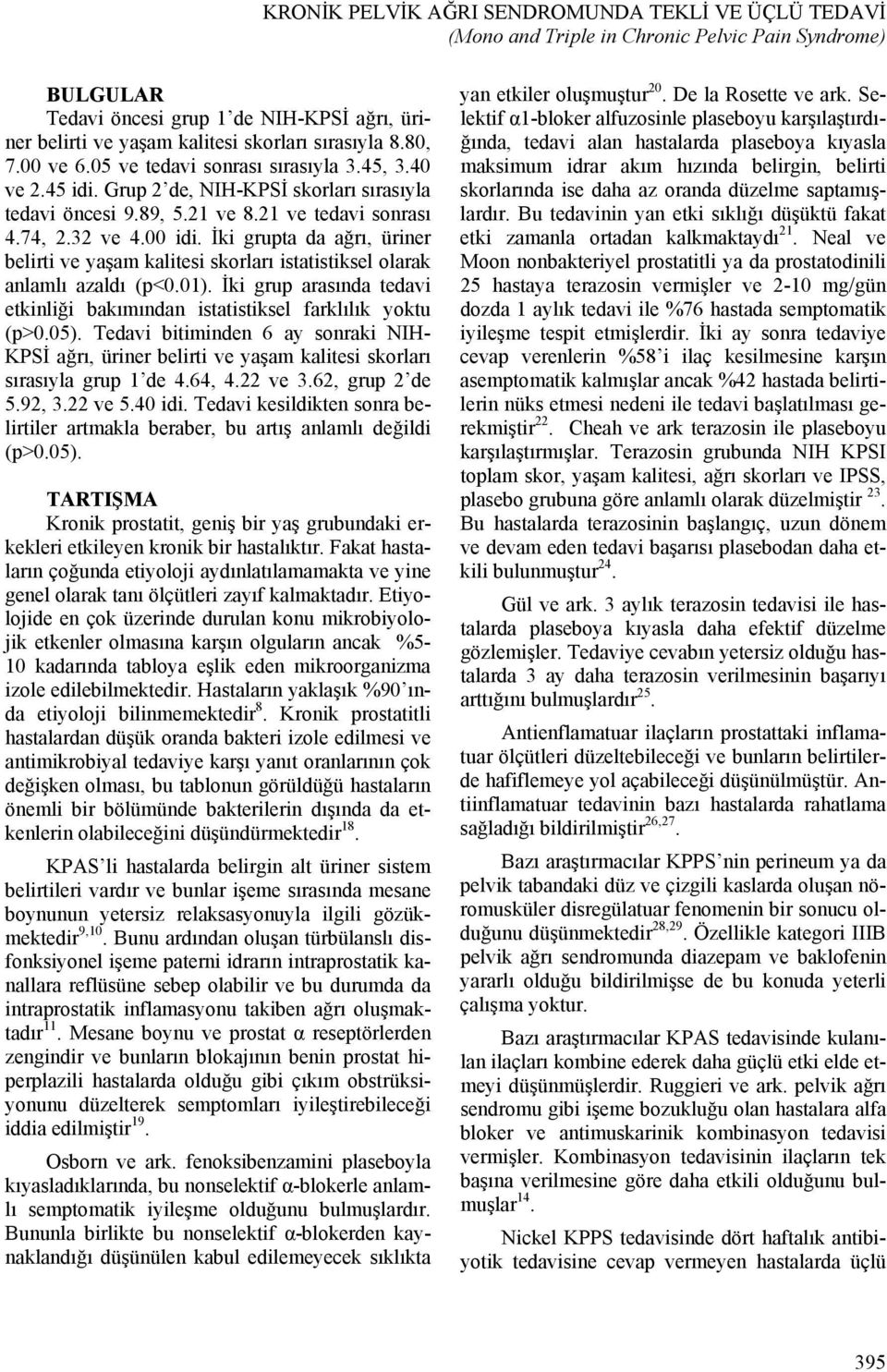 İki grupta da ağrı, üriner belirti ve yaşam kalitesi skorları istatistiksel olarak anlamlı azaldı (p<0.01). İki grup arasında tedavi etkinliği bakımından istatistiksel farklılık yoktu (p>0.05).