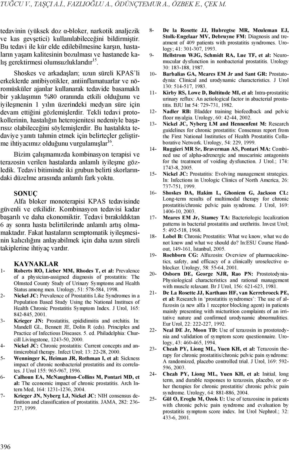 Shoskes ve arkadaşları; uzun süreli KPAS li erkeklerde antibiyotikler, antiinflamatuarlar ve nöromüsküler ajanlar kullanarak tedavide basamaklı bir yaklaşımın %80 oranında etkili olduğunu ve