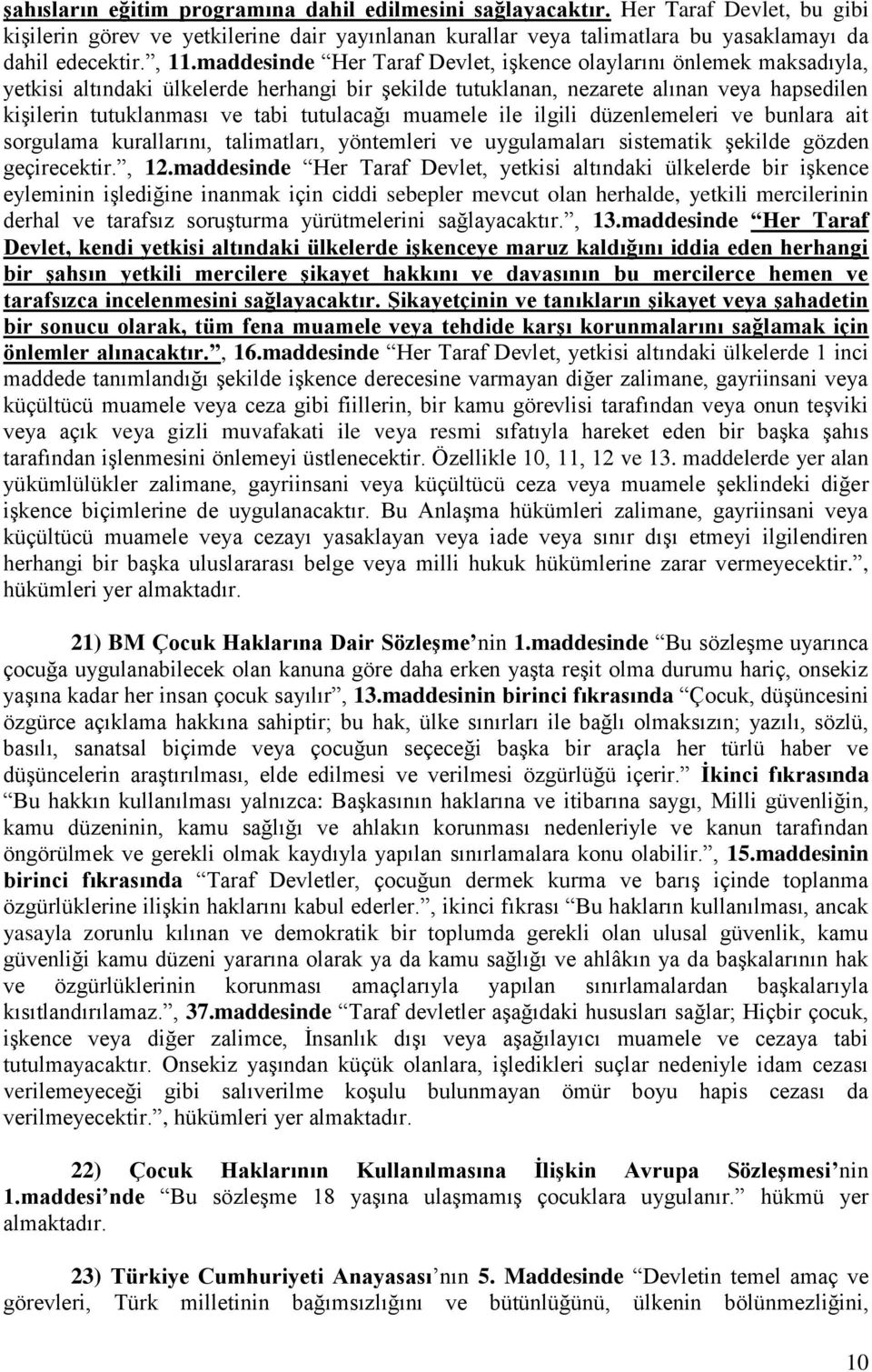 tutulacağı muamele ile ilgili düzenlemeleri ve bunlara ait sorgulama kurallarını, talimatları, yöntemleri ve uygulamaları sistematik şekilde gözden geçirecektir., 12.