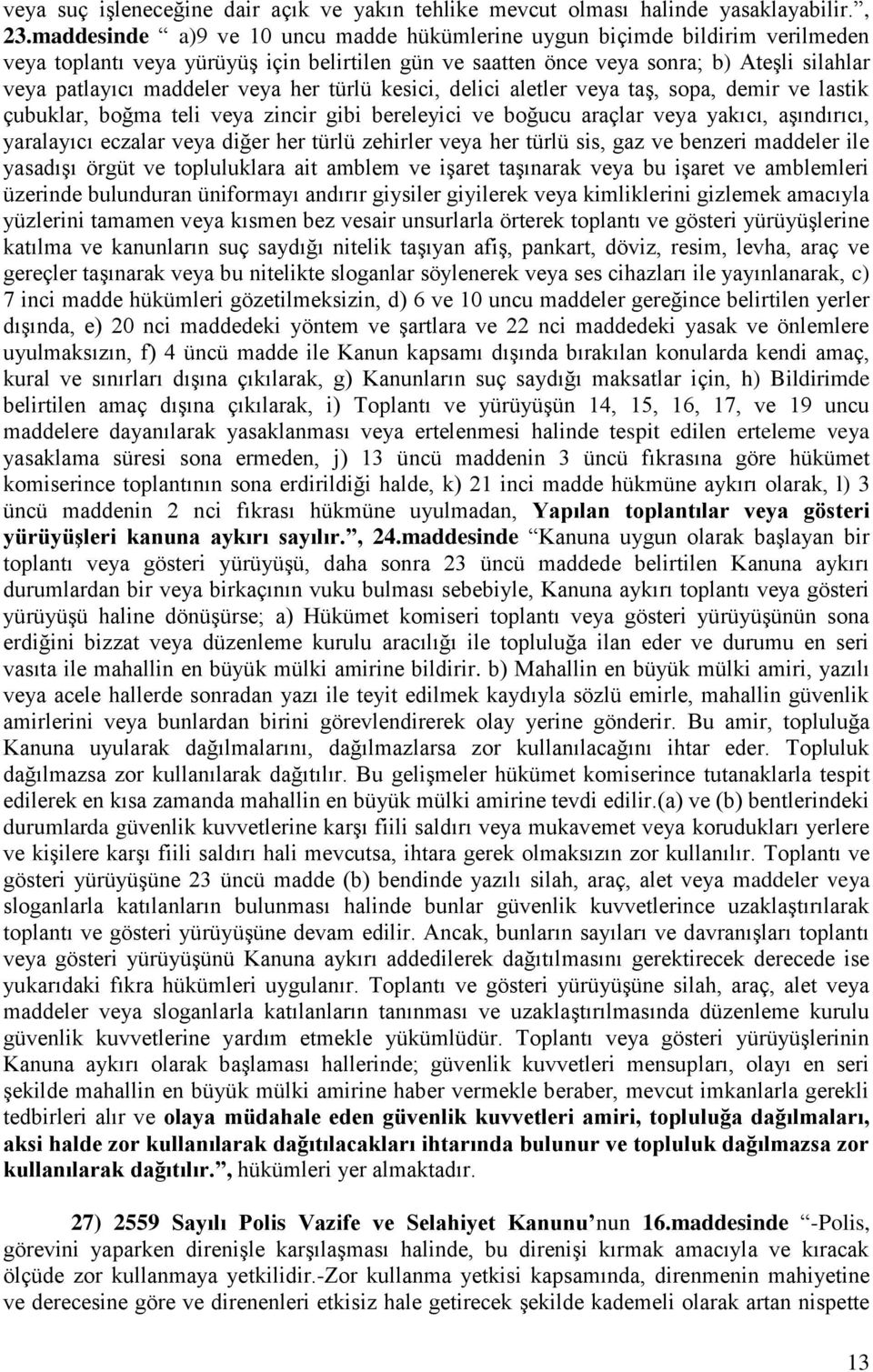 veya her türlü kesici, delici aletler veya taş, sopa, demir ve lastik çubuklar, boğma teli veya zincir gibi bereleyici ve boğucu araçlar veya yakıcı, aşındırıcı, yaralayıcı eczalar veya diğer her