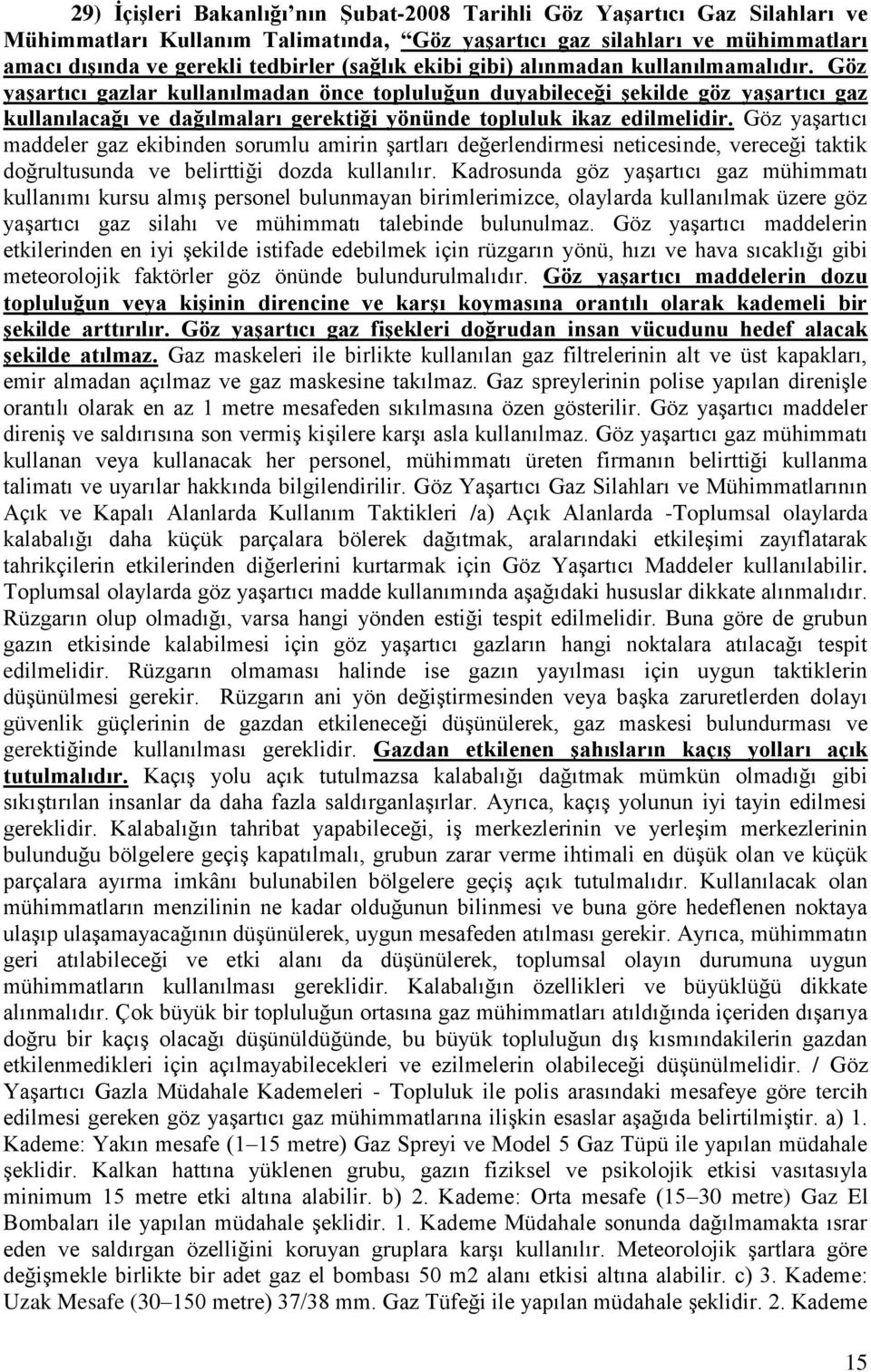 Göz yaşartıcı gazlar kullanılmadan önce topluluğun duyabileceği şekilde göz yaşartıcı gaz kullanılacağı ve dağılmaları gerektiği yönünde topluluk ikaz edilmelidir.