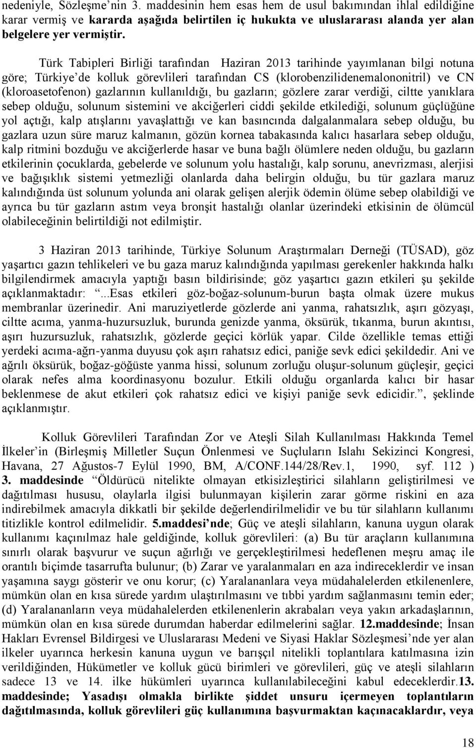 kullanıldığı, bu gazların; gözlere zarar verdiği, ciltte yanıklara sebep olduğu, solunum sistemini ve akciğerleri ciddi şekilde etkilediği, solunum güçlüğüne yol açtığı, kalp atışlarını yavaşlattığı