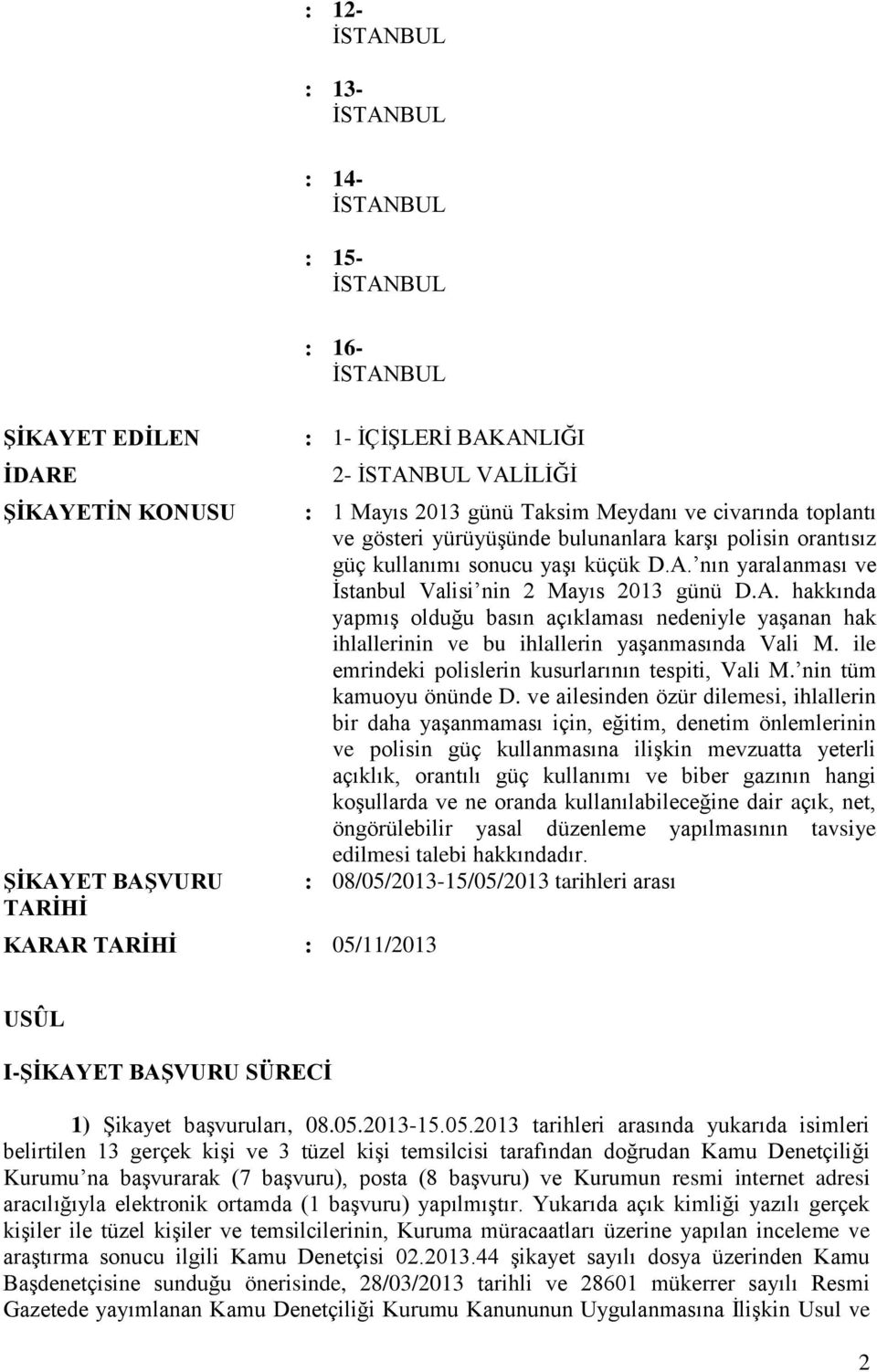 A. hakkında yapmış olduğu basın açıklaması nedeniyle yaşanan hak ihlallerinin ve bu ihlallerin yaşanmasında Vali M. ile emrindeki polislerin kusurlarının tespiti, Vali M. nin tüm kamuoyu önünde D.