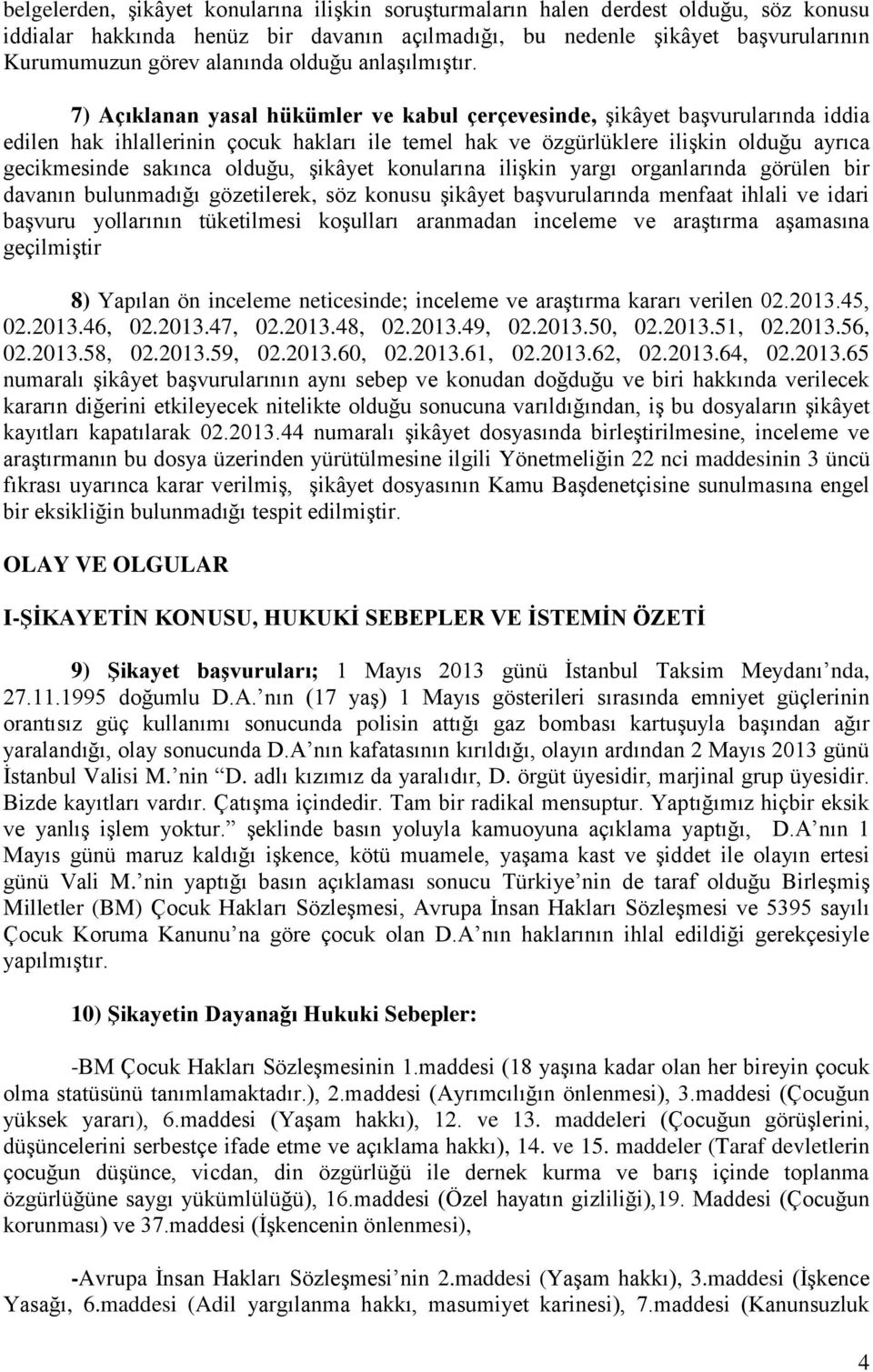 7) Açıklanan yasal hükümler ve kabul çerçevesinde, şikâyet başvurularında iddia edilen hak ihlallerinin çocuk hakları ile temel hak ve özgürlüklere ilişkin olduğu ayrıca gecikmesinde sakınca olduğu,