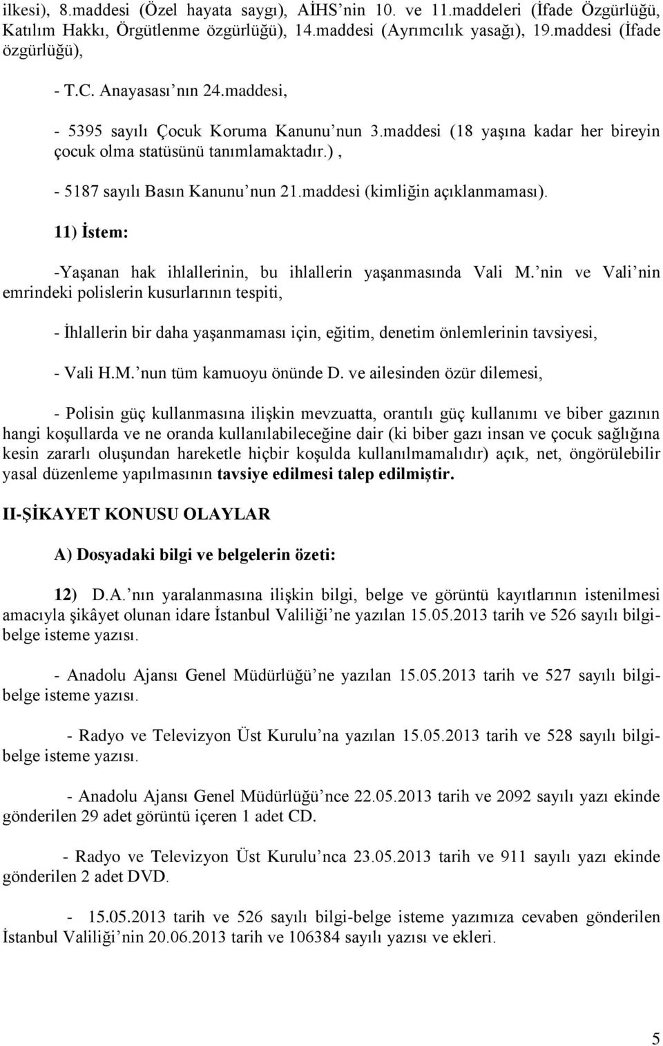 maddesi (kimliğin açıklanmaması). 11) İstem: -Yaşanan hak ihlallerinin, bu ihlallerin yaşanmasında Vali M.