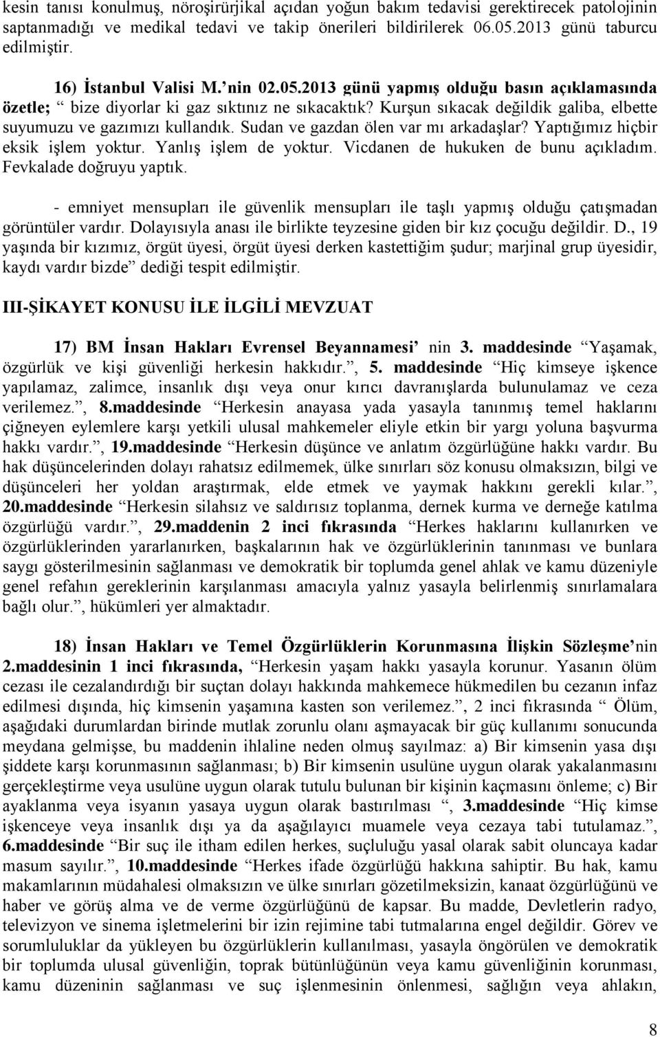 Kurşun sıkacak değildik galiba, elbette suyumuzu ve gazımızı kullandık. Sudan ve gazdan ölen var mı arkadaşlar? Yaptığımız hiçbir eksik işlem yoktur. Yanlış işlem de yoktur.