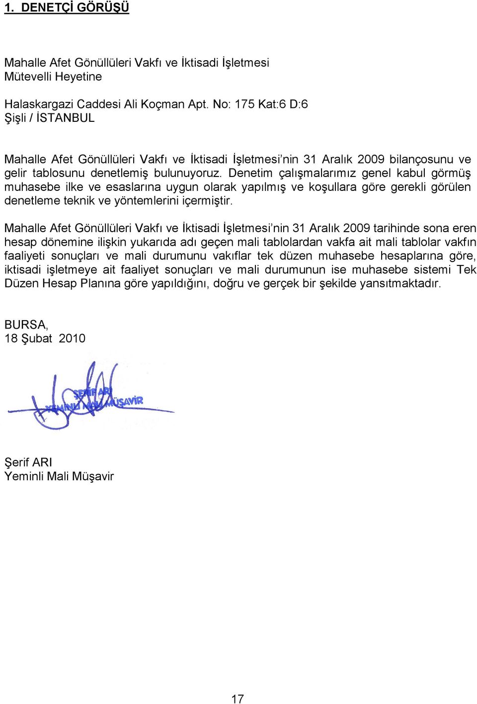 Denetim çalışmalarımız genel kabul görmüş muhasebe ilke ve esaslarına uygun olarak yapılmış ve koşullara göre gerekli görülen denetleme teknik ve yöntemlerini içermiştir.