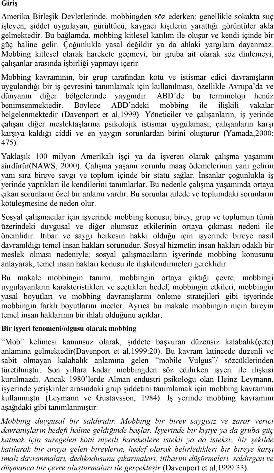 Mobbing kitlesel olarak harekete geçmeyi, bir gruba ait olarak söz dinlemeyi, çalışanlar arasında işbirliği yapmayı içerir.