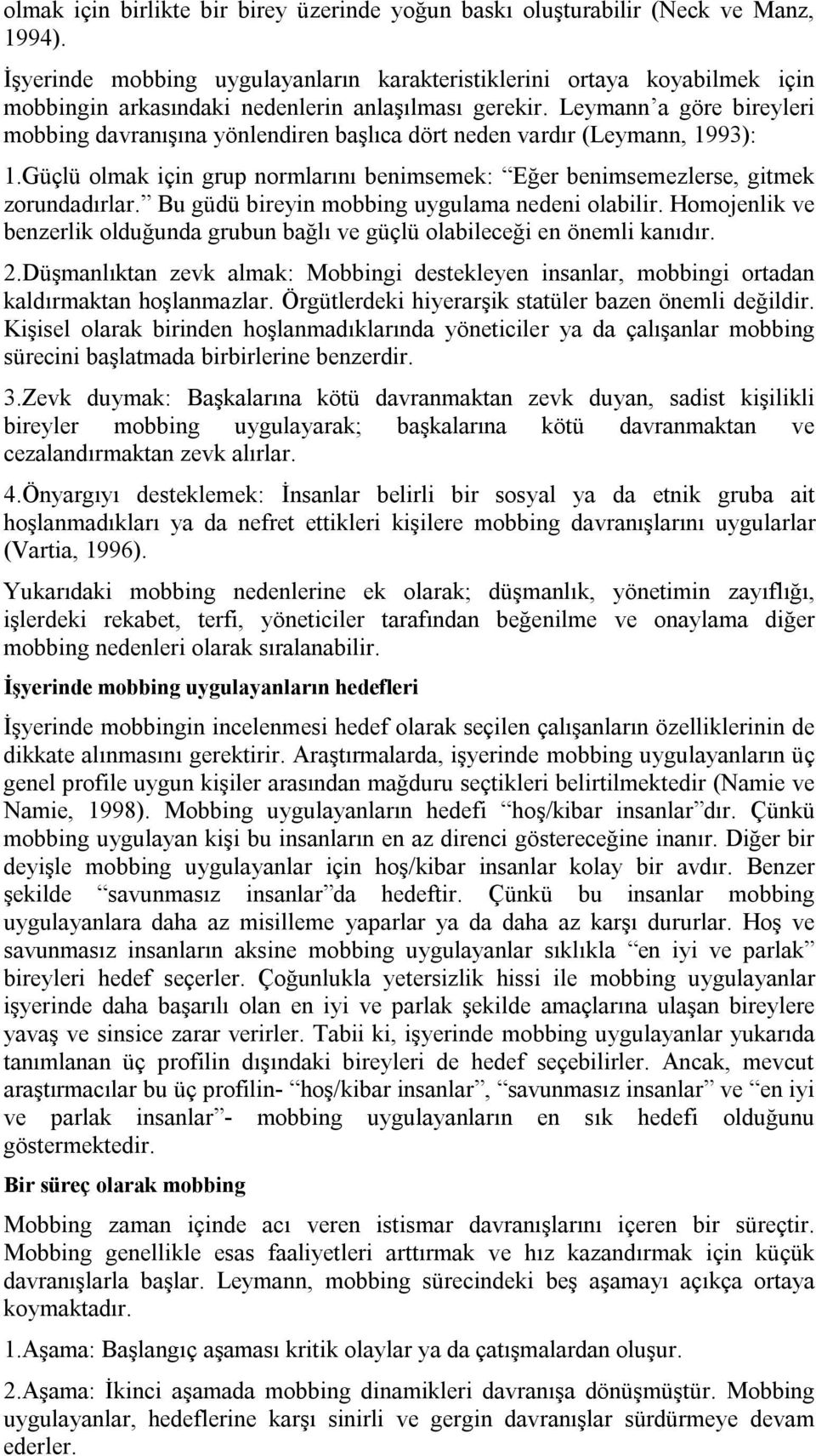 Leymann a göre bireyleri mobbing davranışına yönlendiren başlıca dört neden vardır (Leymann, 1993): 1.Güçlü olmak için grup normlarını benimsemek: Eğer benimsemezlerse, gitmek zorundadırlar.