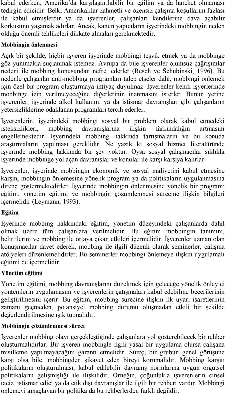 Ancak, kanun yapıcıların işyerindeki mobbingin neden olduğu önemli tehlikeleri dikkate almaları gerekmektedir.