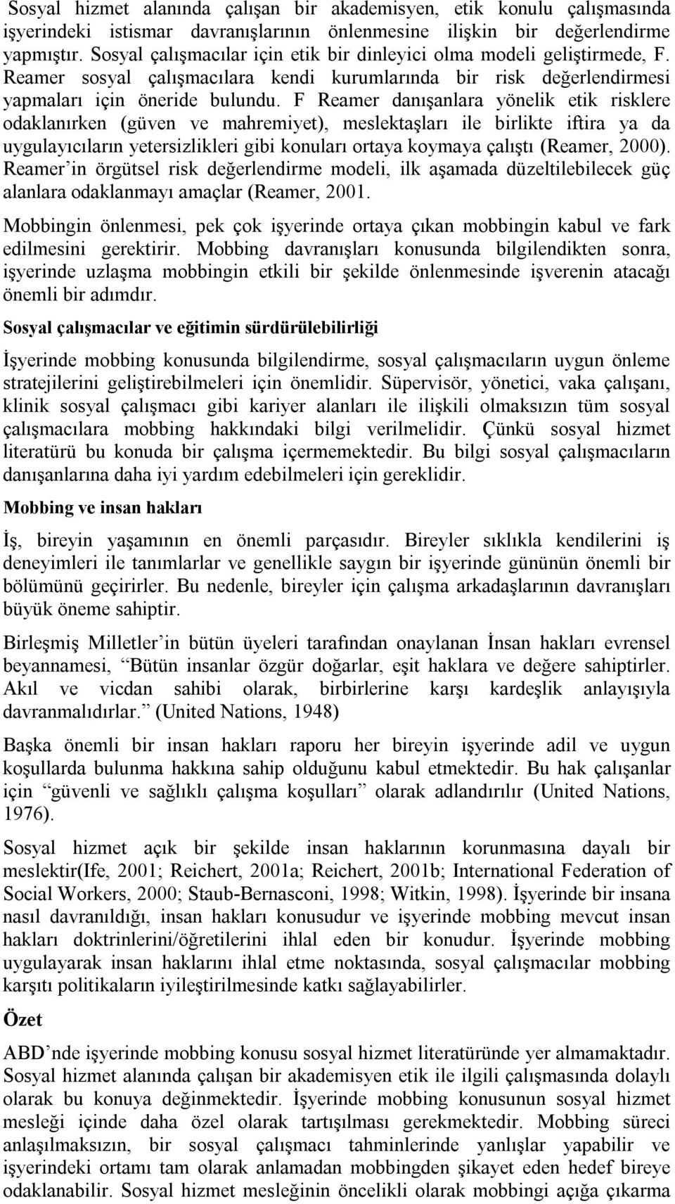 F Reamer danışanlara yönelik etik risklere odaklanırken (güven ve mahremiyet), meslektaşları ile birlikte iftira ya da uygulayıcıların yetersizlikleri gibi konuları ortaya koymaya çalıştı (Reamer,