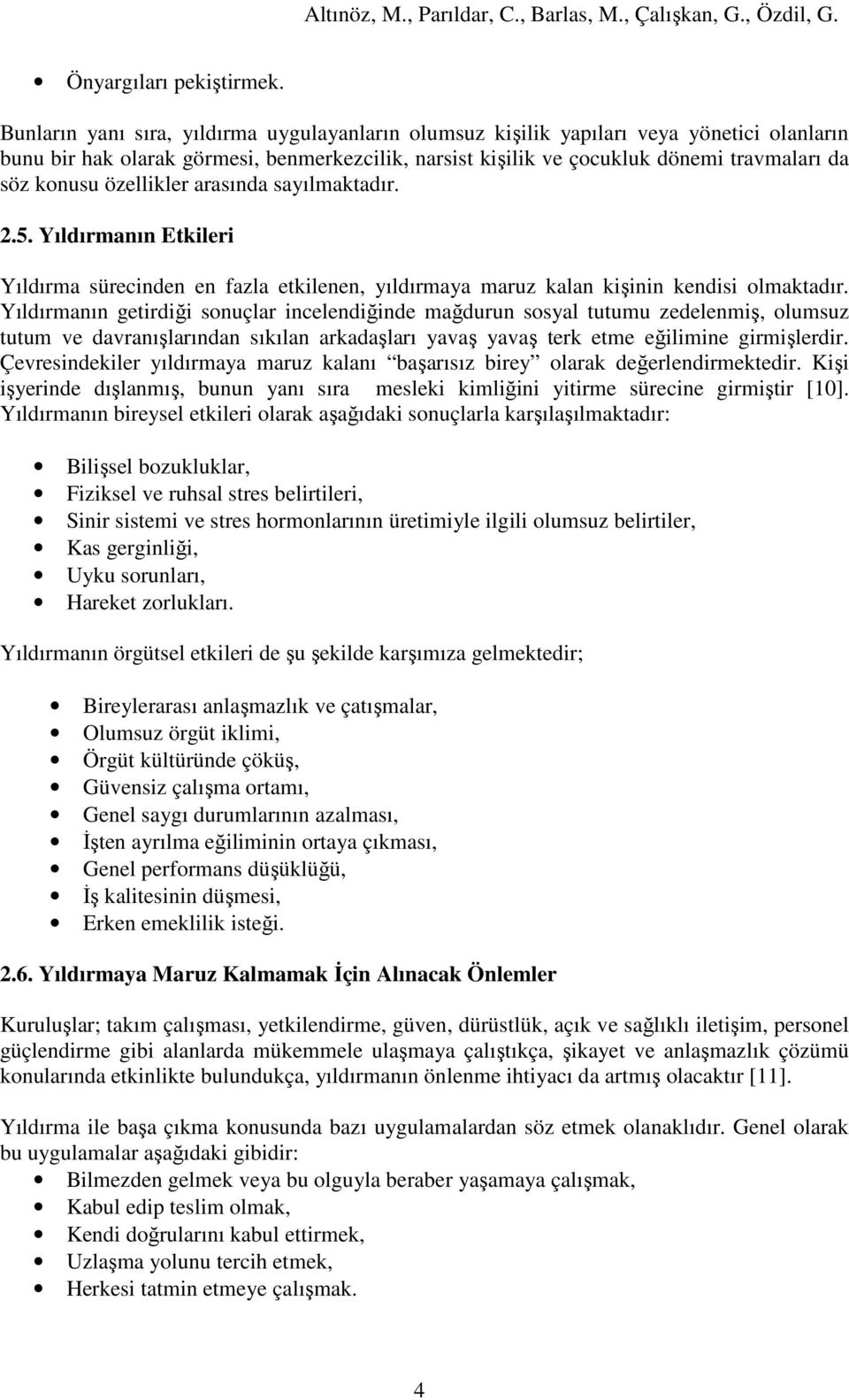 özellikler arasında sayılmaktadır. 2.5. Yıldırmanın Etkileri Yıldırma sürecinden en fazla etkilenen, yıldırmaya maruz kalan kişinin kendisi olmaktadır.