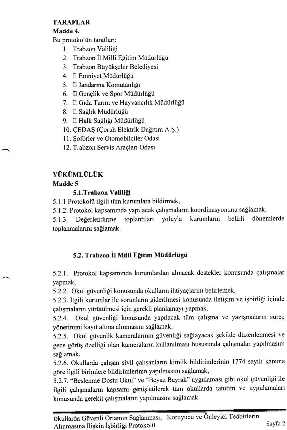 $oftirler ve Otomobilciler Odast 12. Trabzon Servis Araglarr Odasr YUKTJMLULUK Madde 5 5.l.Trabzon Valilili 5. L I Protokolii ilgili tiim kurumlara bildirmek, 5.1.2. Protokol kapsamrnda yaprlacak gahgmalartn koordinasyonunu sa$lamak, 5.