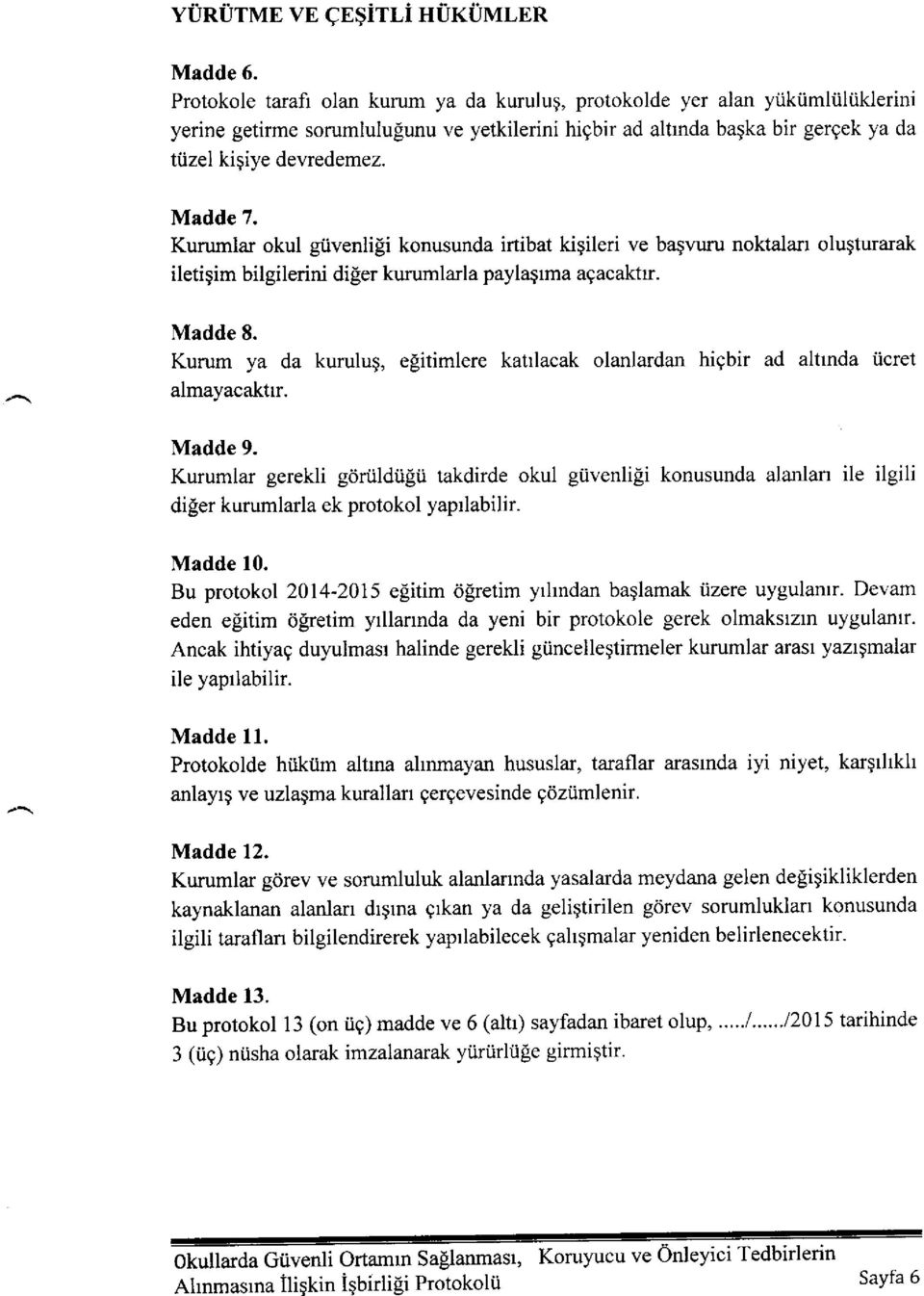 Madde 7. Kurumlar okul giivenlili konusunda irtibat kigileri ve baqvuru noktalarr olugturarak iletigim bilgilerini diler kurumlarla paylagrma agacaktrr. Madde 8.